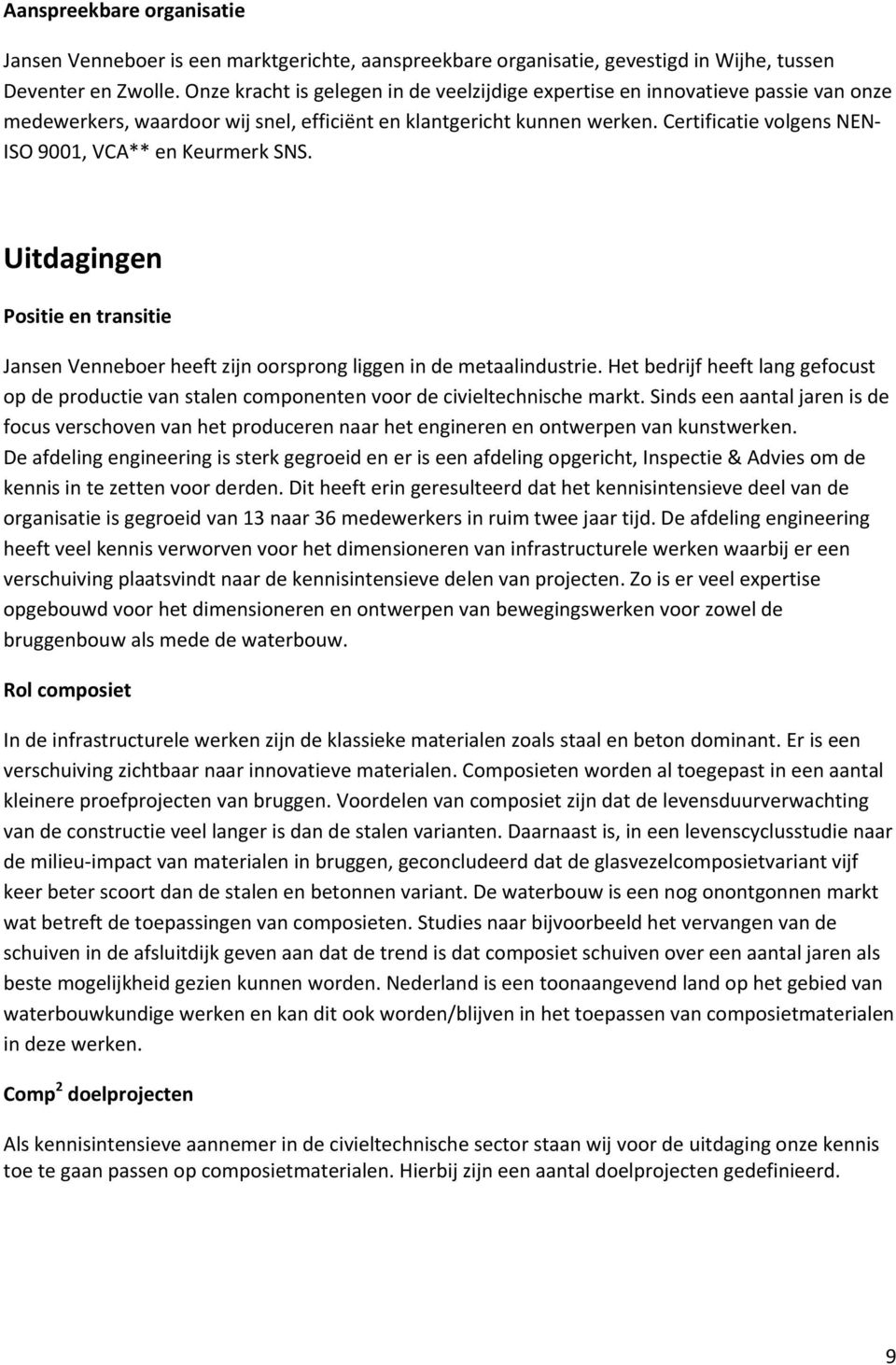 Certificatie volgens NEN ISO 9001, VCA** en Keurmerk SNS. Uitdagingen Positie en transitie Jansen Venneboer heeft zijn oorsprong liggen in de metaalindustrie.