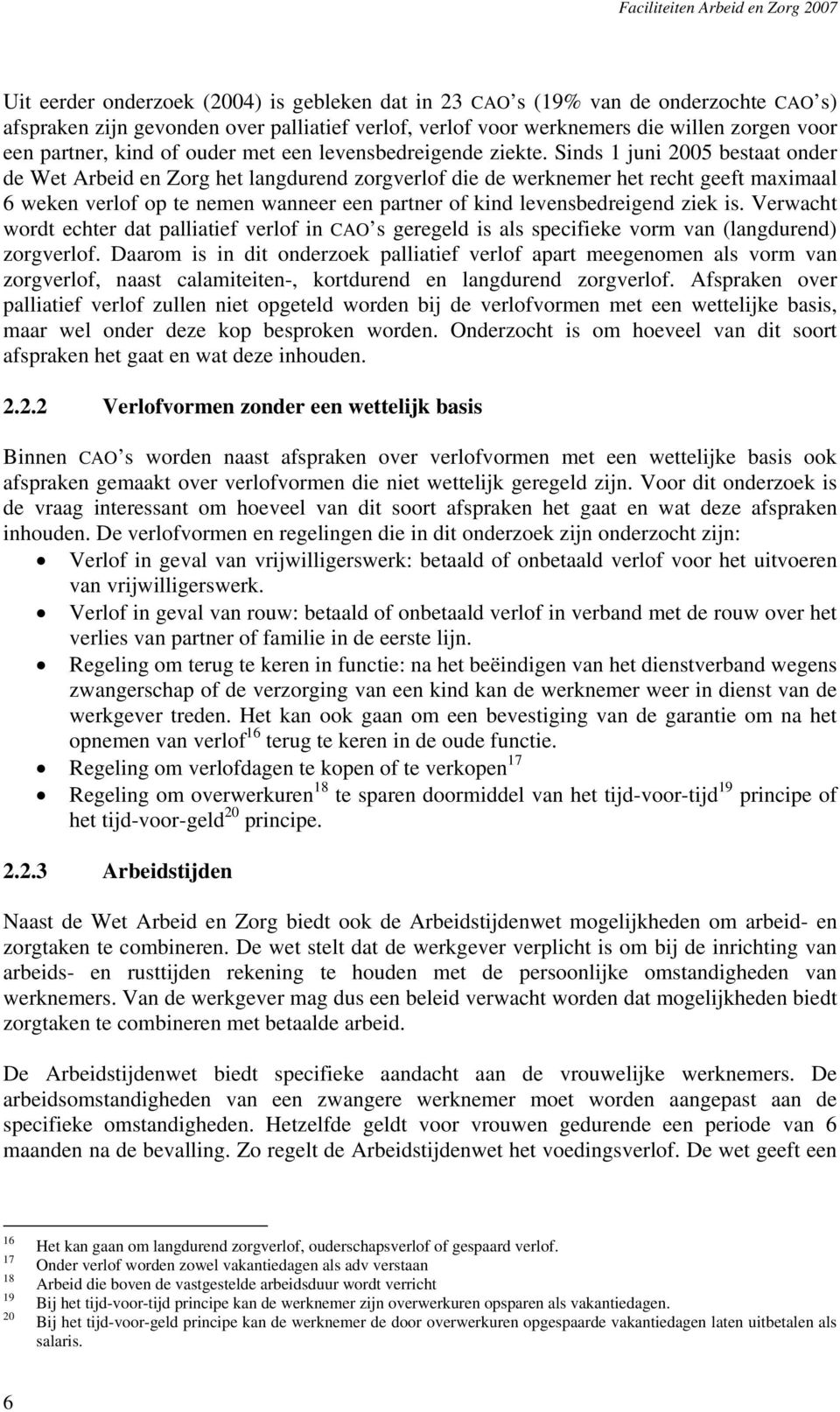 Sinds 1 juni 2005 bestaat onder de Wet Arbeid en Zorg het langdurend zorgverlof die de werknemer het recht geeft maximaal 6 weken verlof op te nemen wanneer een partner of kind levensbedreigend ziek