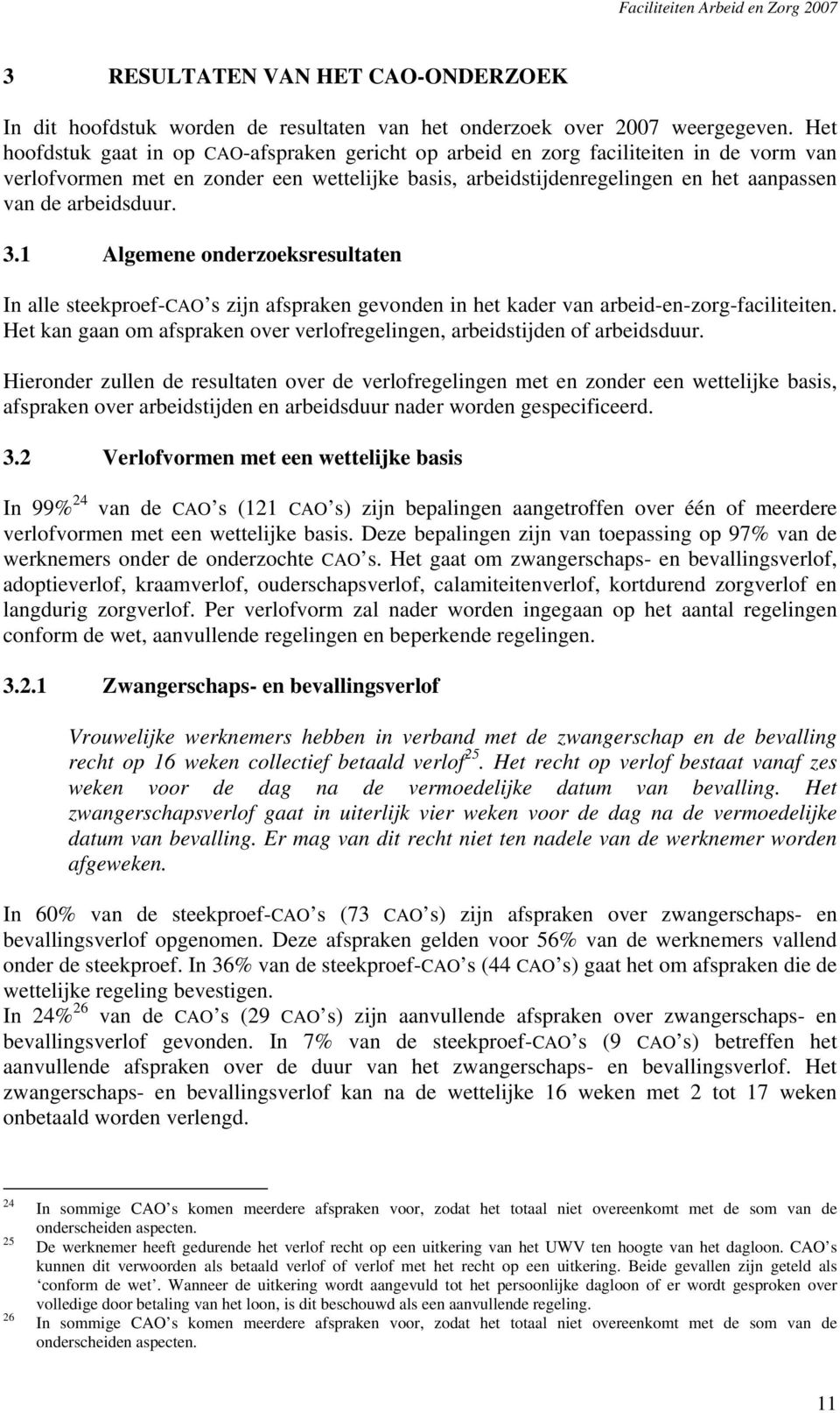 arbeidsduur. 3.1 Algemene onderzoeksresultaten In alle steekproef-cao s zijn afspraken gevonden in het kader van arbeid-en-zorg-faciliteiten.