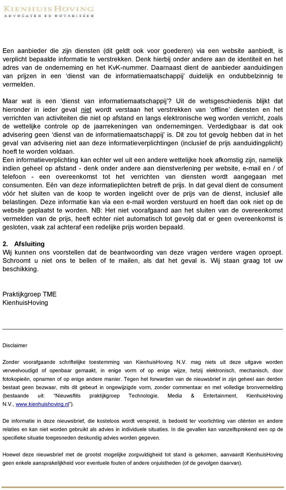 Daarnaast dient de aanbieder aanduidingen van prijzen in een dienst van de informatiemaatschappij duidelijk en ondubbelzinnig te vermelden. Maar wat is een dienst van informatiemaatschappij?