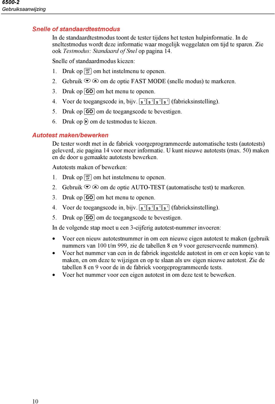 Druk op om het menu te openen. 4. Voer de toegangscode in, bijv. (fabrieksinstelling). 5. Druk op om de toegangscode te bevestigen. 6. Druk op om de testmodus te kiezen.