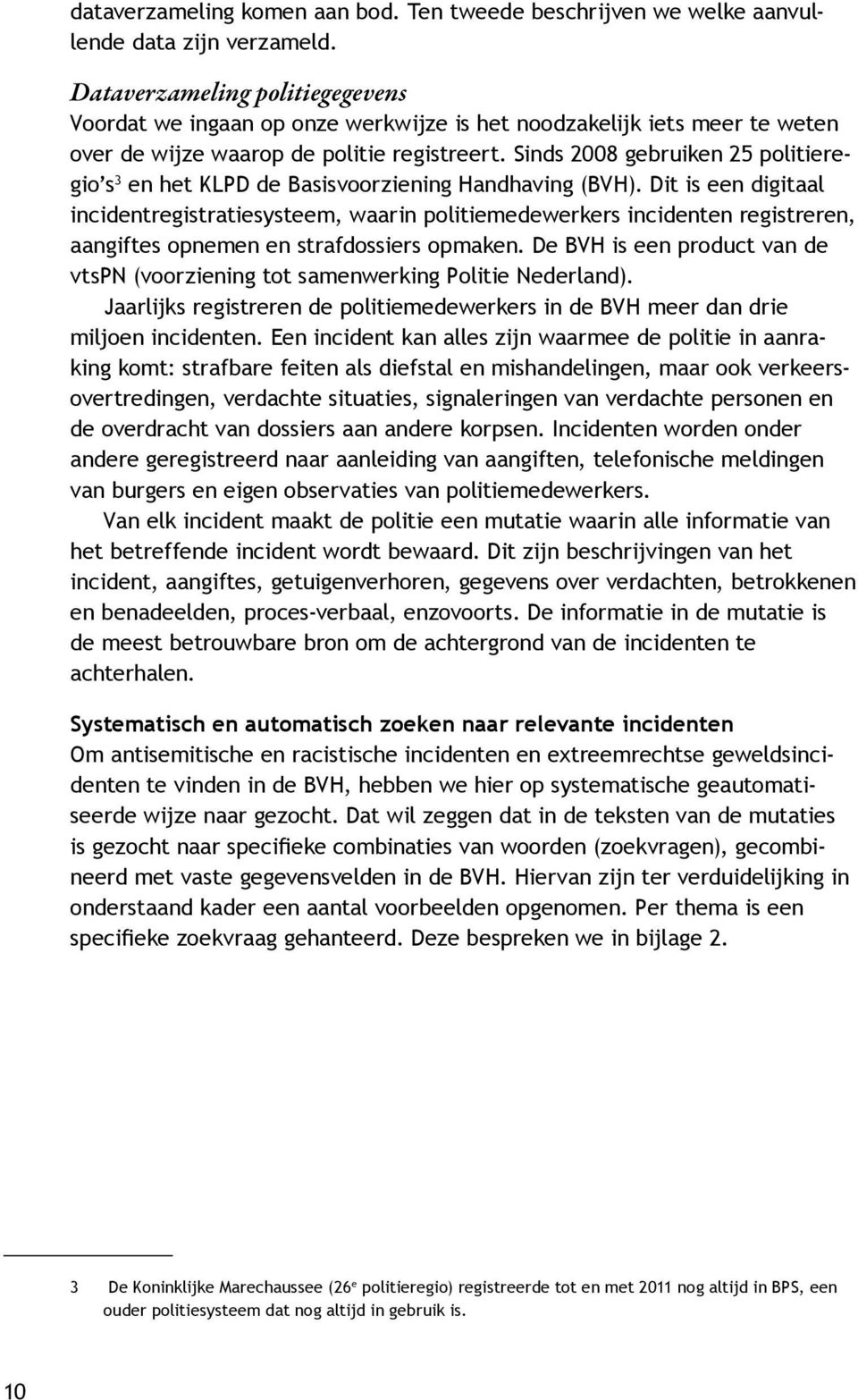 Sinds 2008 gebruiken 25 politieregio s 3 en het KLPD de Basisvoorziening Handhaving (BVH).