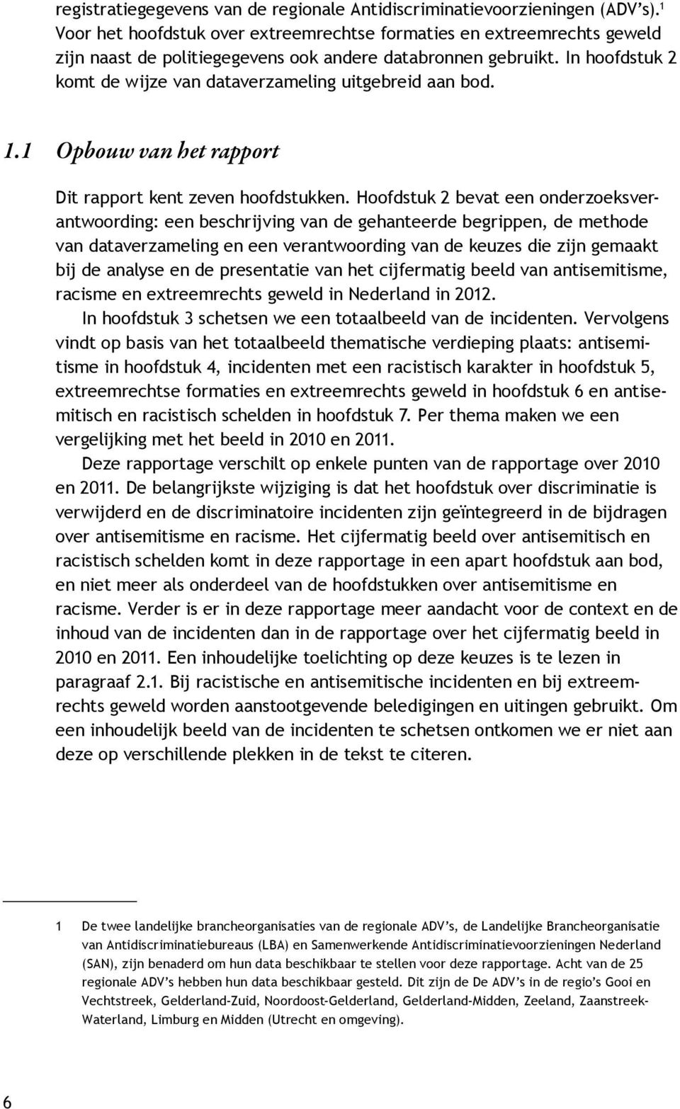 In hoofdstuk 2 komt de wijze van dataverzameling uitgebreid aan bod. 1.1 Opbouw van het rapport Dit rapport kent zeven hoofdstukken.