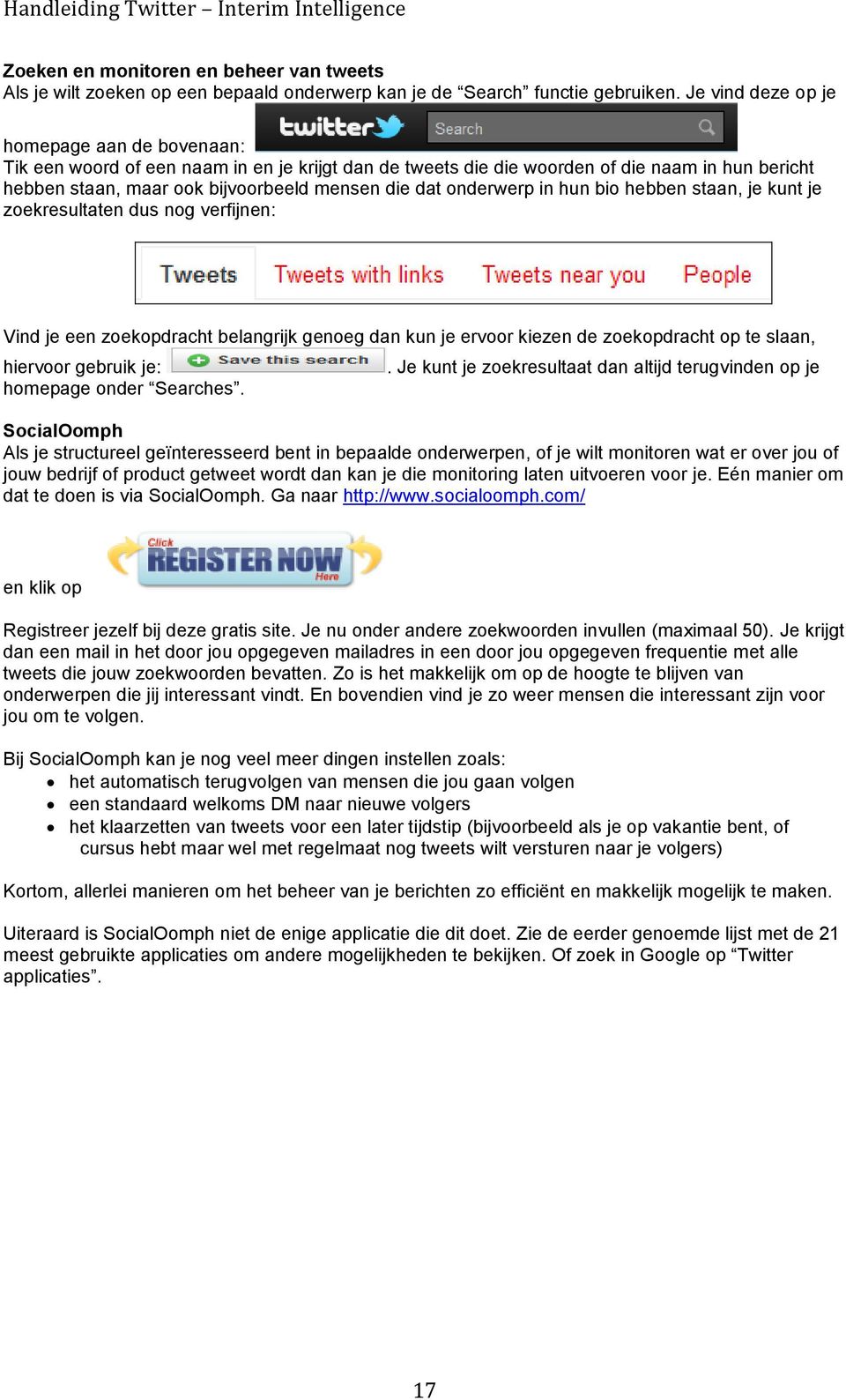 onderwerp in hun bio hebben staan, je kunt je zoekresultaten dus nog verfijnen: Vind je een zoekopdracht belangrijk genoeg dan kun je ervoor kiezen de zoekopdracht op te slaan, hiervoor gebruik je: