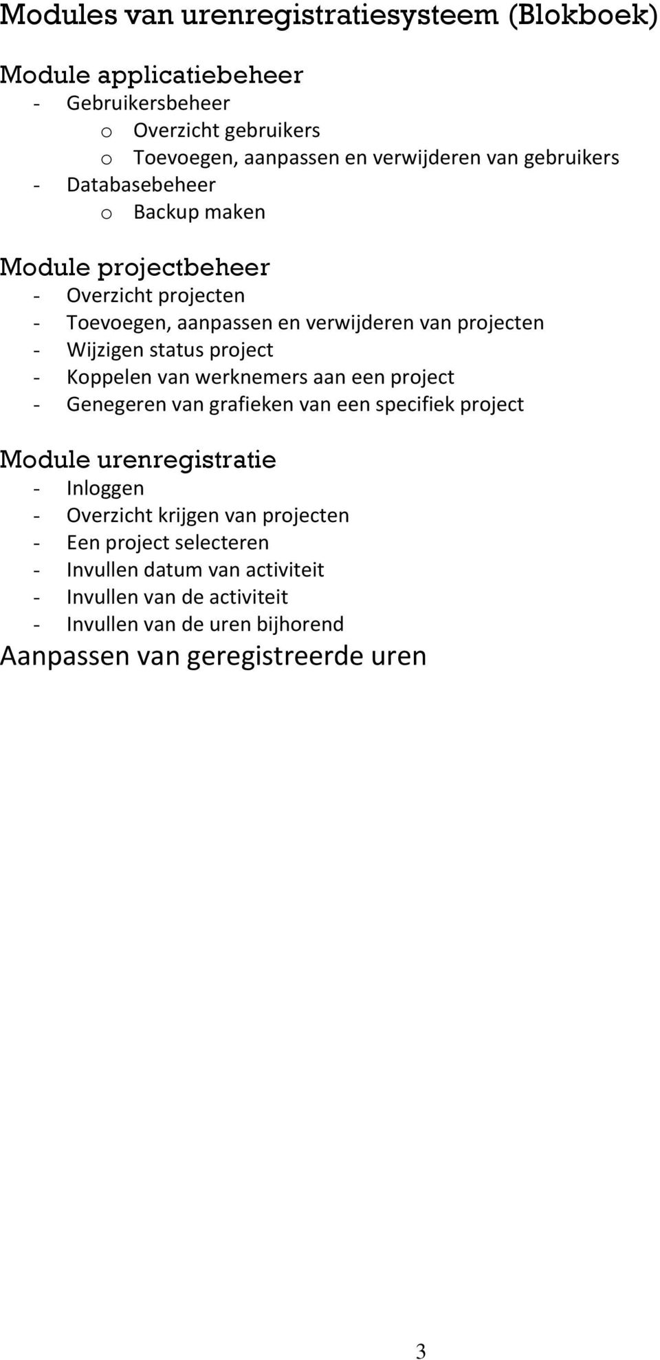 project - Koppelen van werknemers aan een project - Genegeren van grafieken van een specifiek project Module urenregistratie - Inloggen - Overzicht krijgen