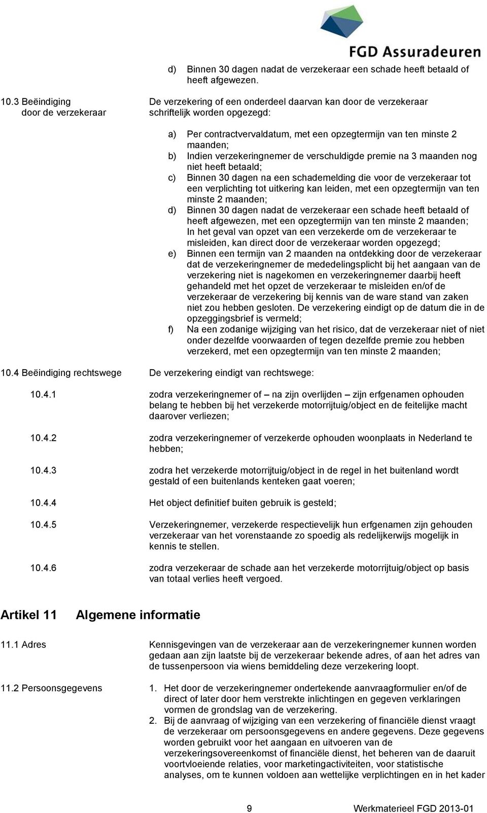 4 Beëindiging rechtswege De verzekering eindigt van rechtswege: a) Per contractvervaldatum, met een opzegtermijn van ten minste 2 maanden; b) Indien verzekeringnemer de verschuldigde premie na 3