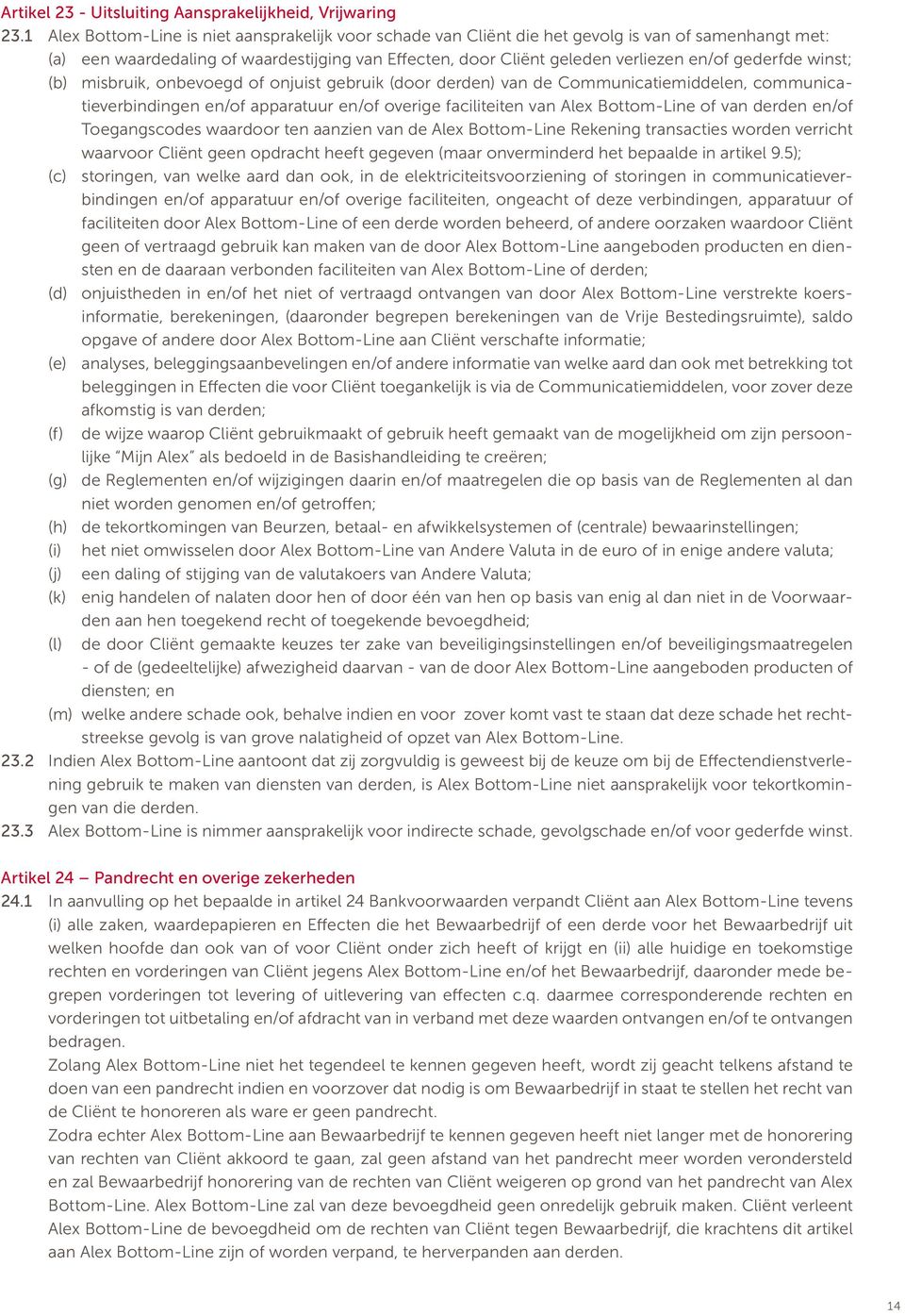 gederfde winst; (b) misbruik, onbevoegd of onjuist gebruik (door derden) van de Communicatiemiddelen, communicatieverbindingen en/of apparatuur en/of overige faciliteiten van Alex Bottom-Line of van