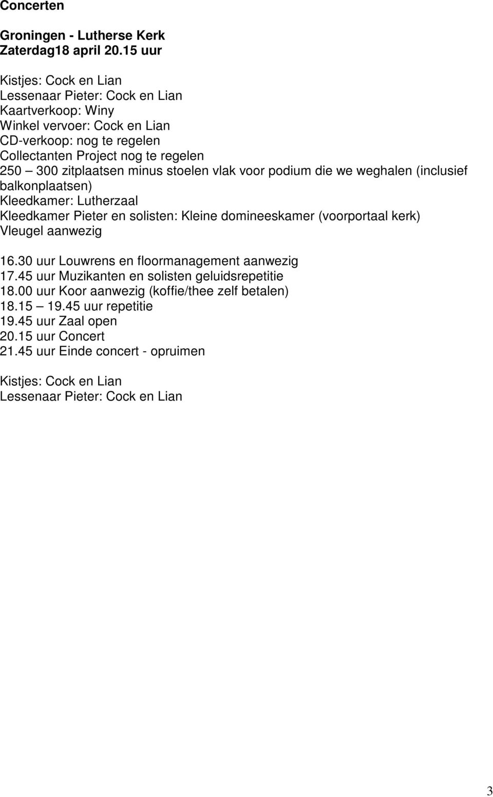 Lutherzaal Kleedkamer Pieter en solisten: Kleine domineeskamer (voorportaal kerk) Vleugel aanwezig 16.