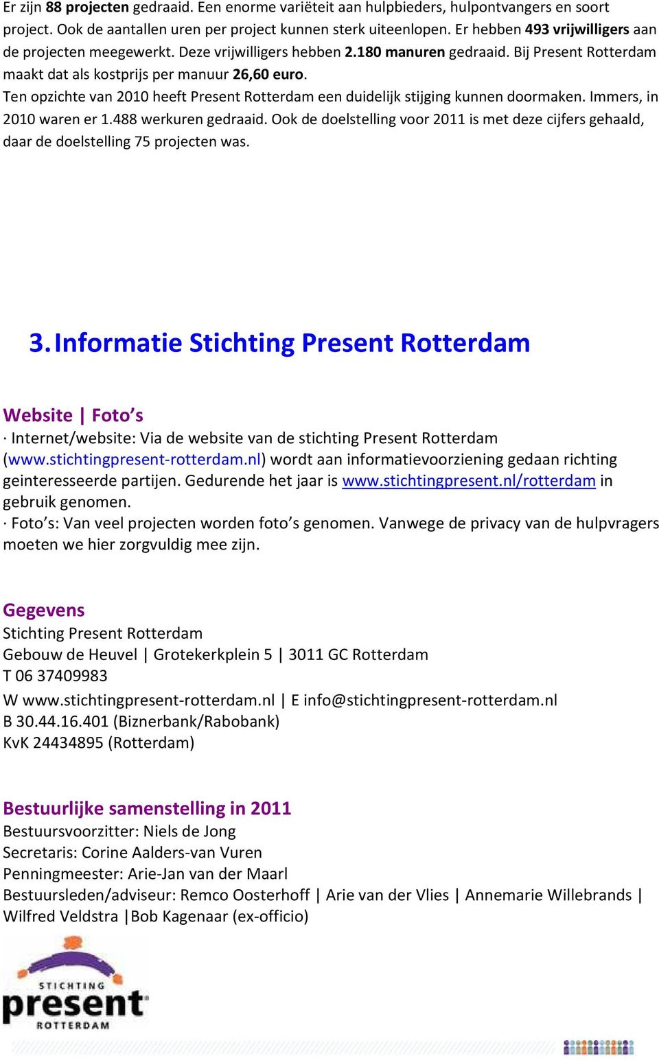 Ten opzichte van 2010 heeft Present Rotterdam een duidelijk stijging kunnen doormaken. Immers, in 2010 waren er 1.488 werkuren gedraaid.