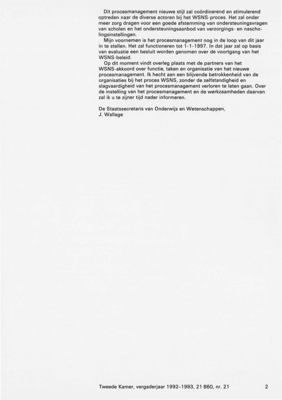 Mijn voornemen is het procesmanagement nog in de loop van dit jaar in te stellen. Het zal functioneren tot 1-1-1997.