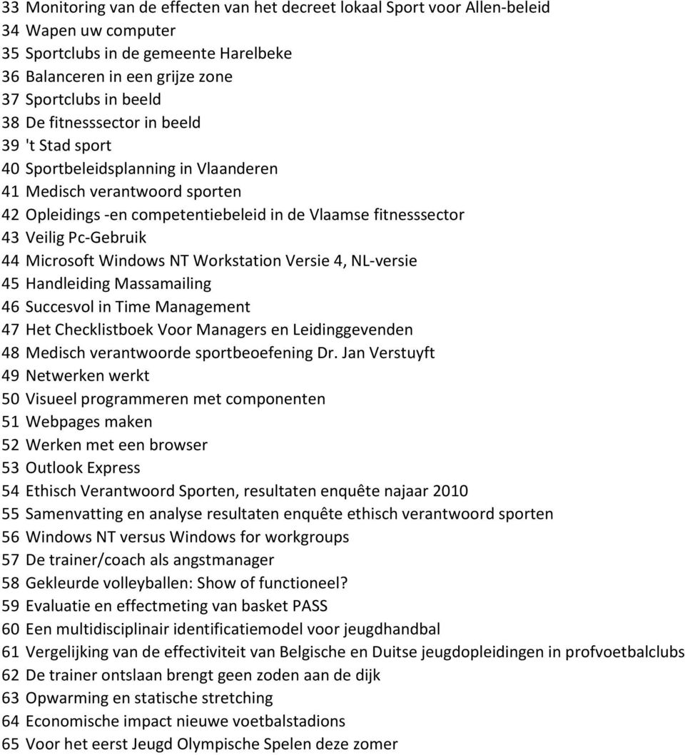 Microsoft Windows NT Workstation Versie 4, NL-versie 45 Handleiding Massamailing 46 Succesvol in Time Management 47 Het Checklistboek Voor Managers en Leidinggevenden 48 Medisch verantwoorde