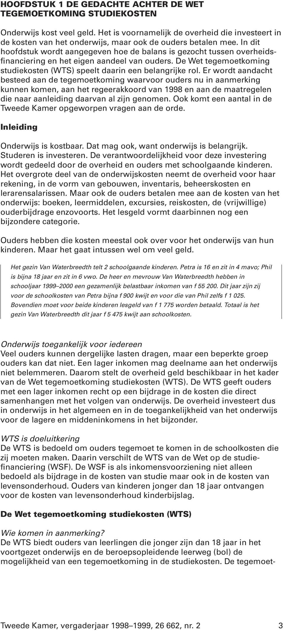 In dit hoofdstuk wordt aangegeven hoe de balans is gezocht tussen overheidsfinanciering en het eigen aandeel van ouders. De Wet tegemoetkoming studiekosten (WTS) speelt daarin een belangrijke rol.