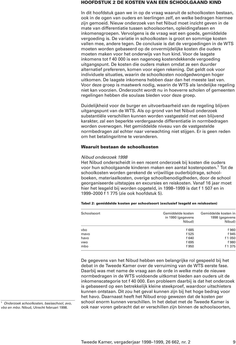 Vervolgens is de vraag wat een goede, gemiddelde vergoeding is. De variatie in schoolkosten is groot en sommige kosten vallen mee, andere tegen.