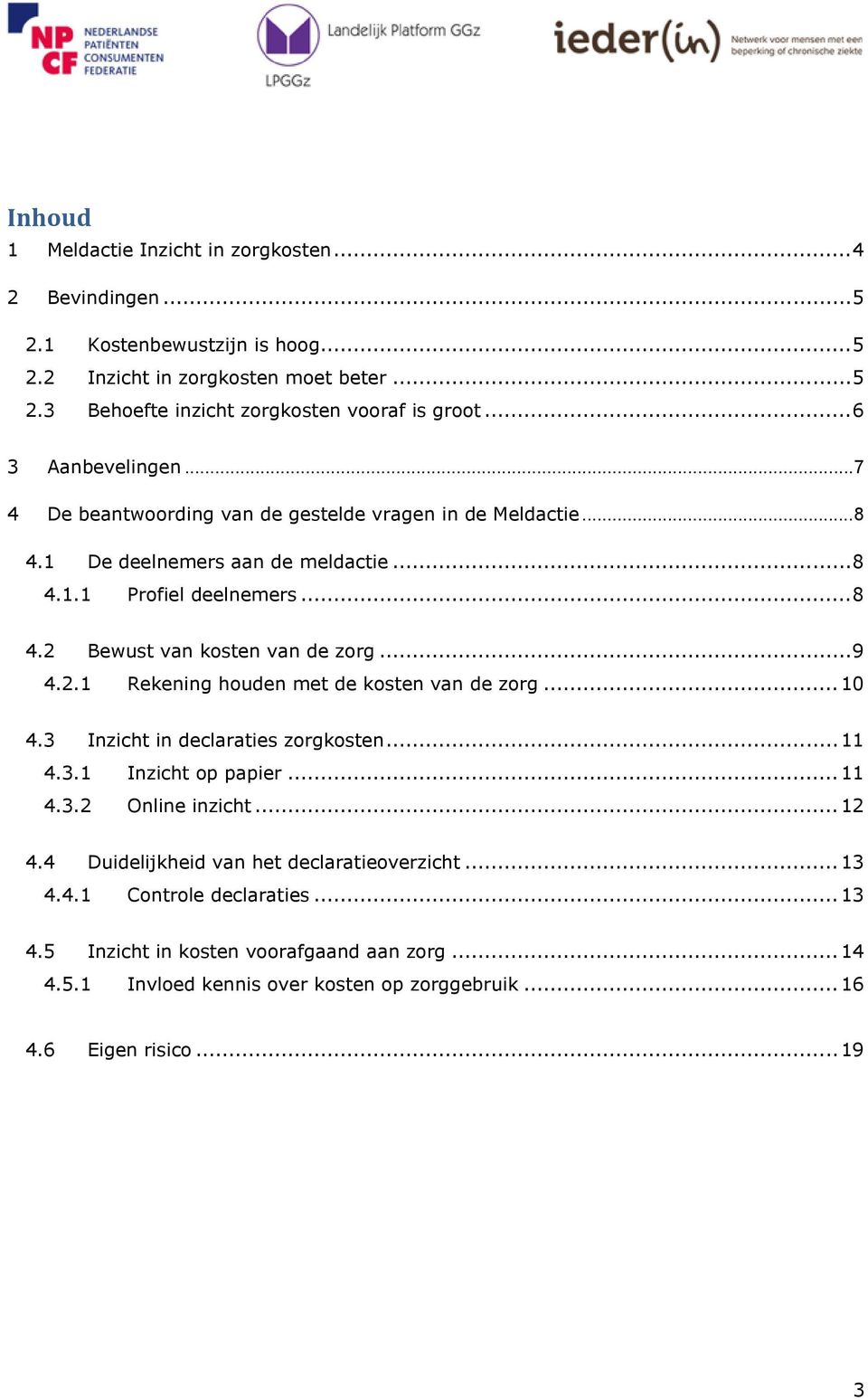 .. 9 4.2.1 Rekening houden met de kosten van de zorg... 10 4.3 Inzicht in declaraties zorgkosten... 11 4.3.1 Inzicht op papier... 11 4.3.2 Online inzicht... 12 4.