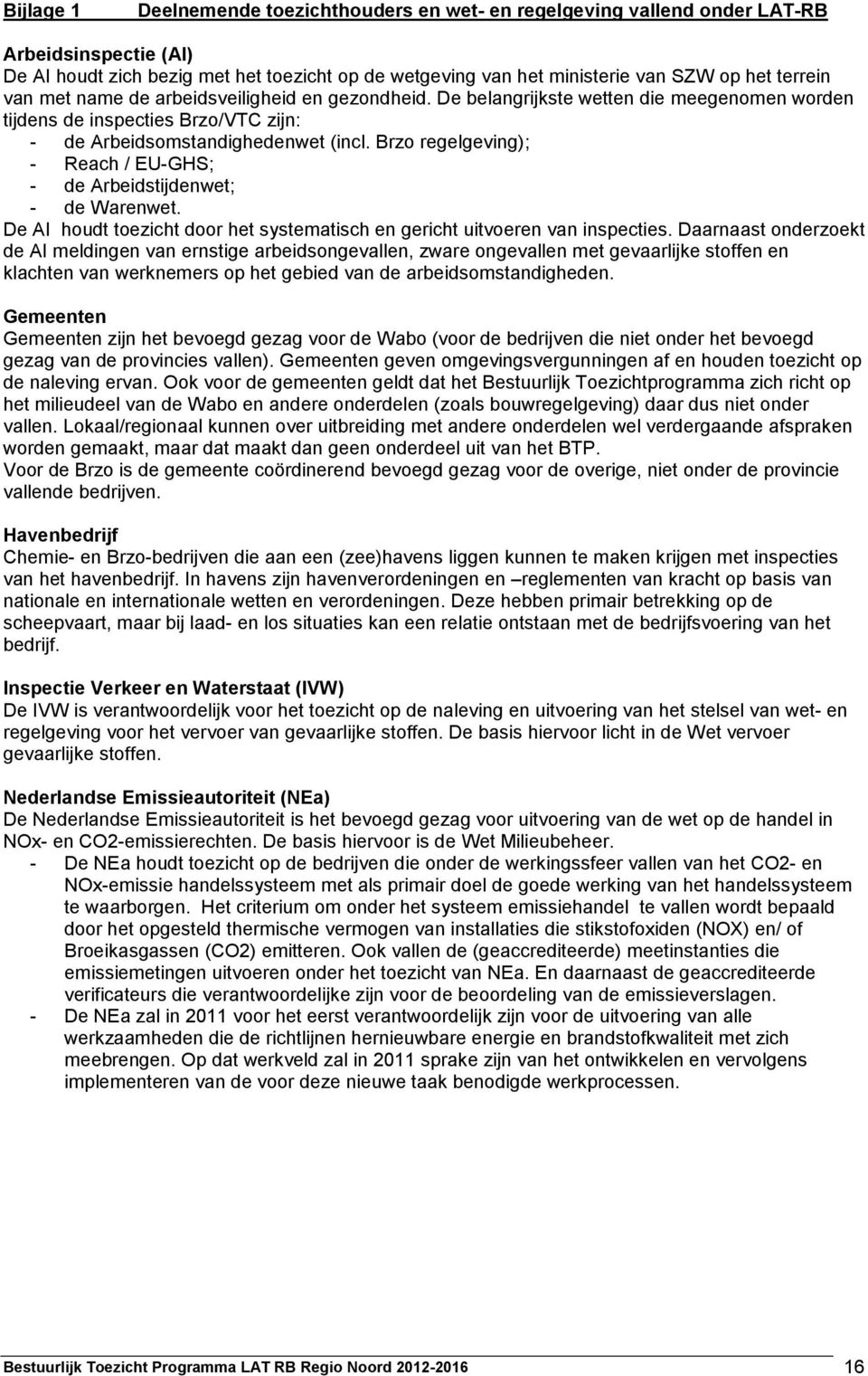 Brzo regelgeving); - Reach / EU-GHS; - de Arbeidstijdenwet; - de Warenwet. De AI houdt toezicht door het systematisch en gericht uitvoeren van inspecties.