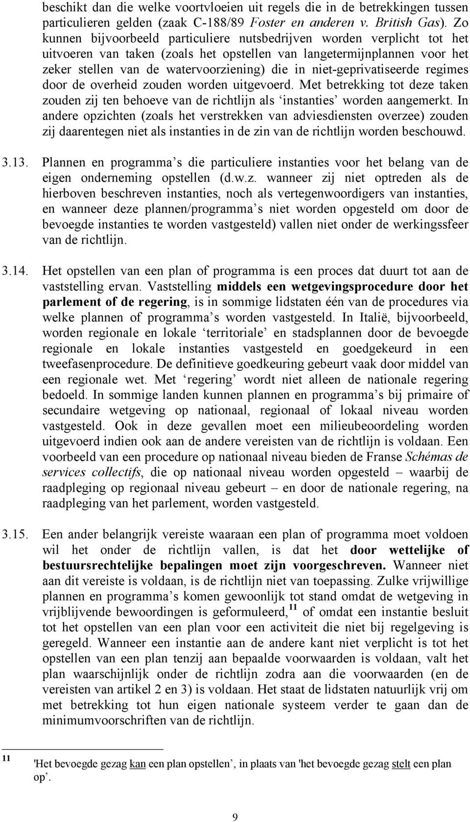 niet-geprivatiseerde regimes door de overheid zouden worden uitgevoerd. Met betrekking tot deze taken zouden zij ten behoeve van de richtlijn als instanties worden aangemerkt.