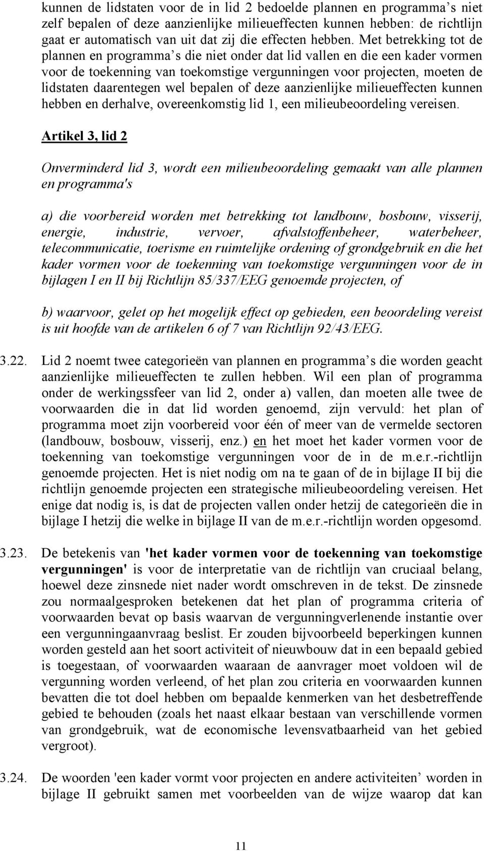 Met betrekking tot de plannen en programma s die niet onder dat lid vallen en die een kader vormen voor de toekenning van toekomstige vergunningen voor projecten, moeten de lidstaten daarentegen wel