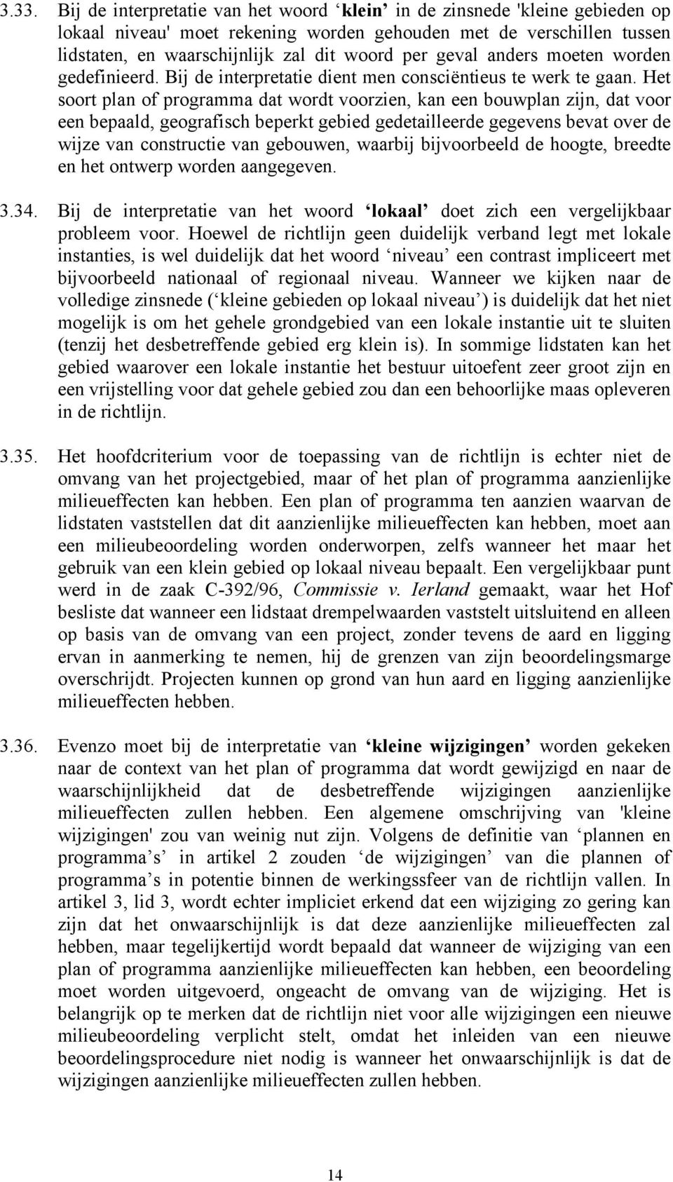 Het soort plan of programma dat wordt voorzien, kan een bouwplan zijn, dat voor een bepaald, geografisch beperkt gebied gedetailleerde gegevens bevat over de wijze van constructie van gebouwen,