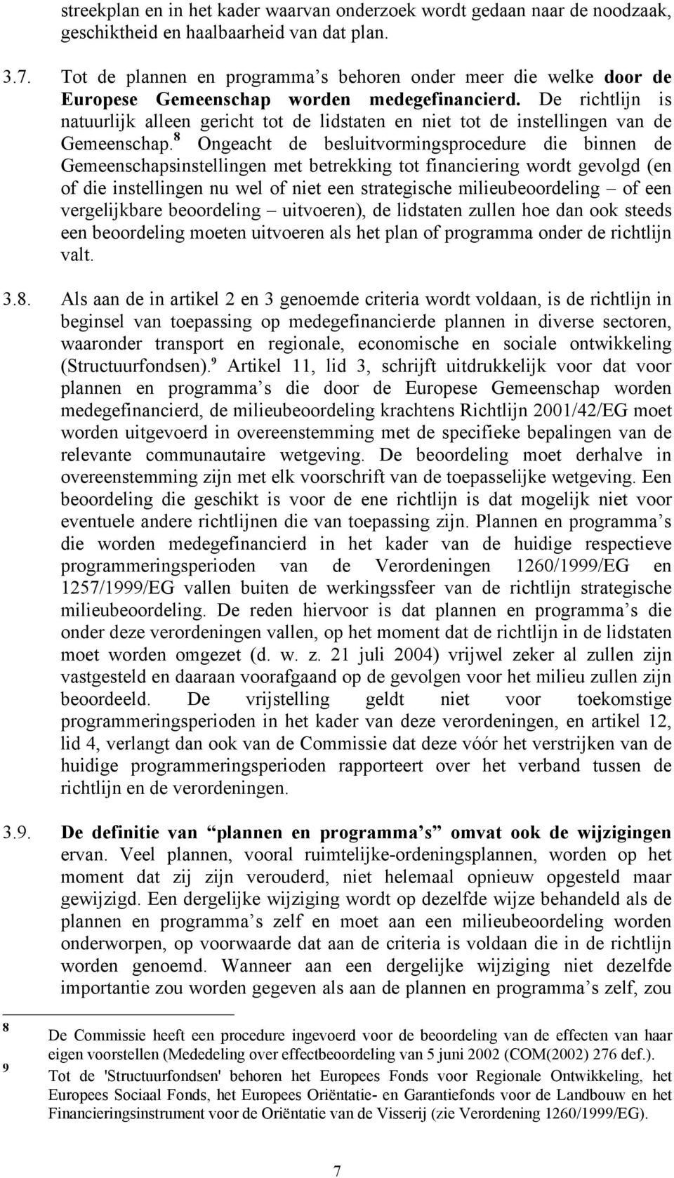 De richtlijn is natuurlijk alleen gericht tot de lidstaten en niet tot de instellingen van de Gemeenschap.