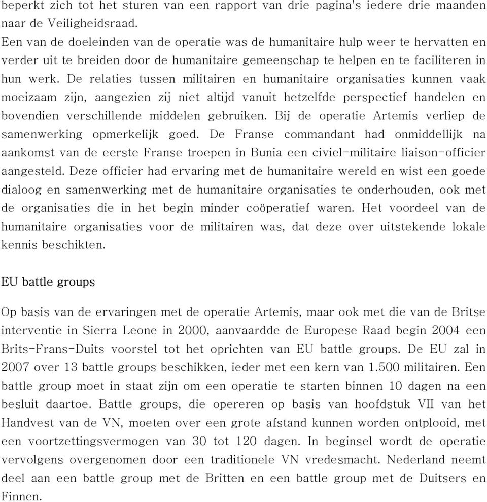 De relaties tussen militairen en humanitaire organisaties kunnen vaak moeizaam zijn, aangezien zij niet altijd vanuit hetzelfde perspectief handelen en bovendien verschillende middelen gebruiken.