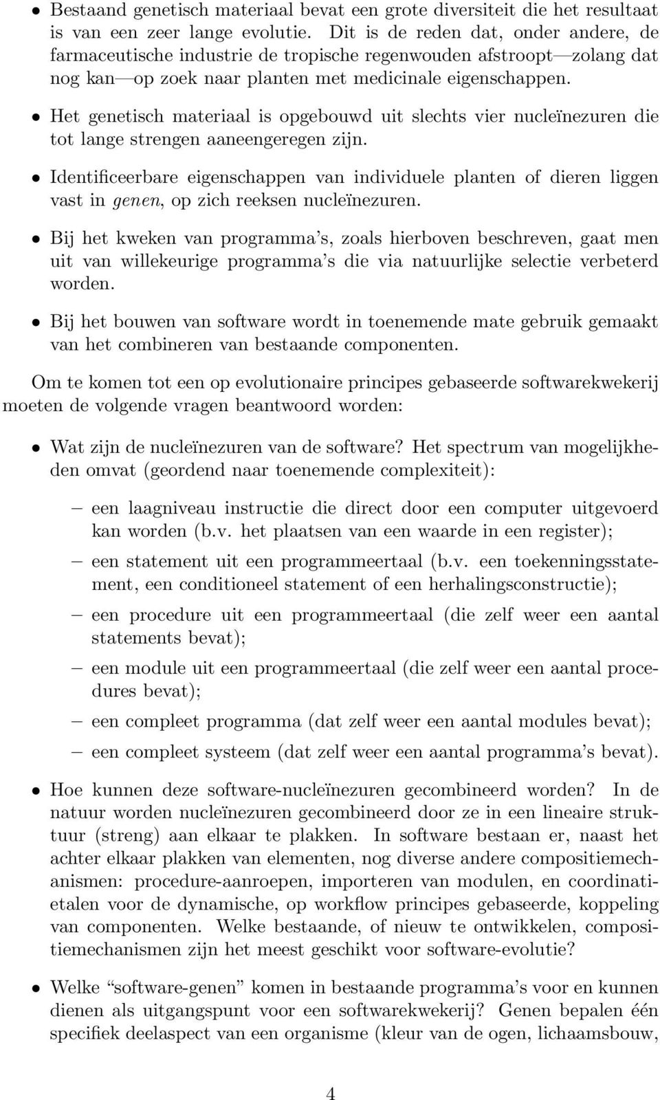 Het genetisch materiaal is opgebouwd uit slechts vier nucleïnezuren die tot lange strengen aaneengeregen zijn.