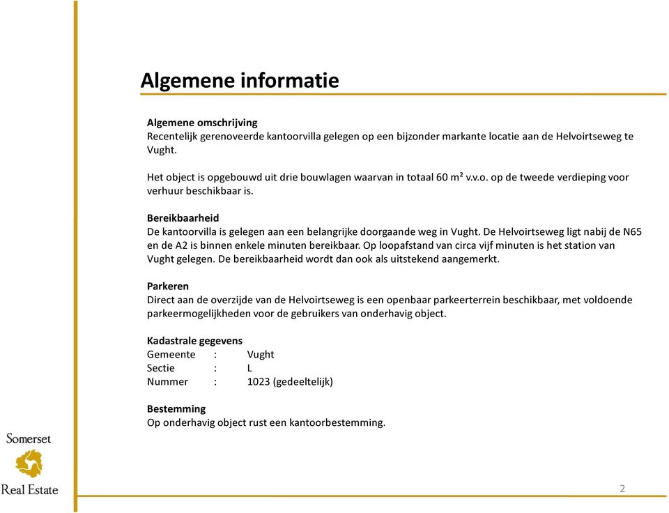 Bereikbaarheid De kantoorvilla is gelegen aan een belangrijke doorgaande weg in Vught. De Helvoirtseweg ligt nabij de N65 en de A2 is binnen enkele minuten bereikbaar.