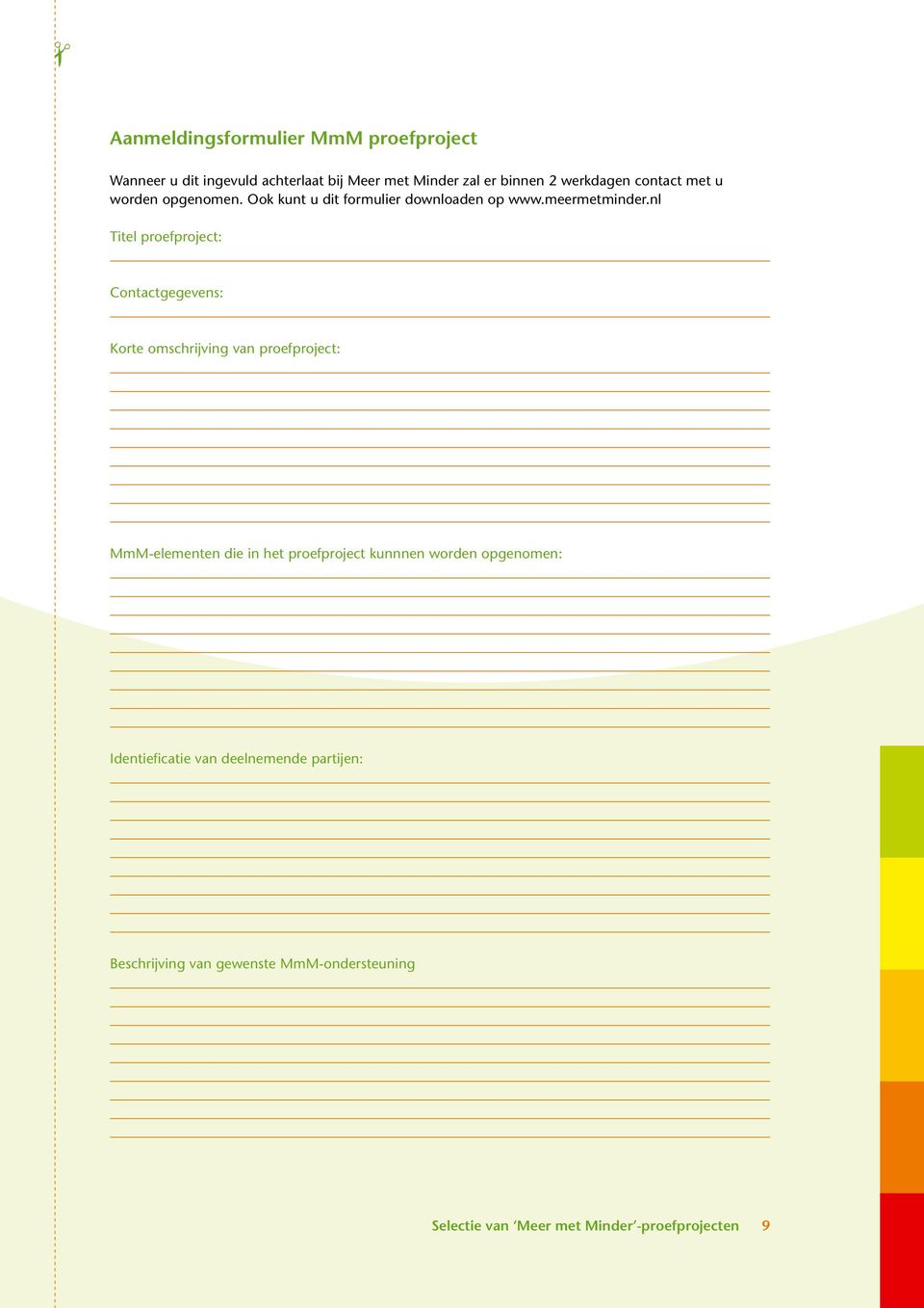 nl Titel proefproject: Contactgegevens: Korte omschrijving van proefproject: MmM-elementen die in het proefproject