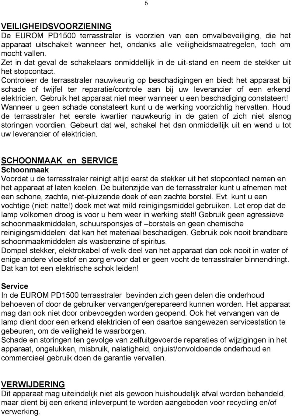 Controleer de terrasstraler nauwkeurig op beschadigingen en biedt het apparaat bij schade of twijfel ter reparatie/controle aan bij uw leverancier of een erkend elektricien.