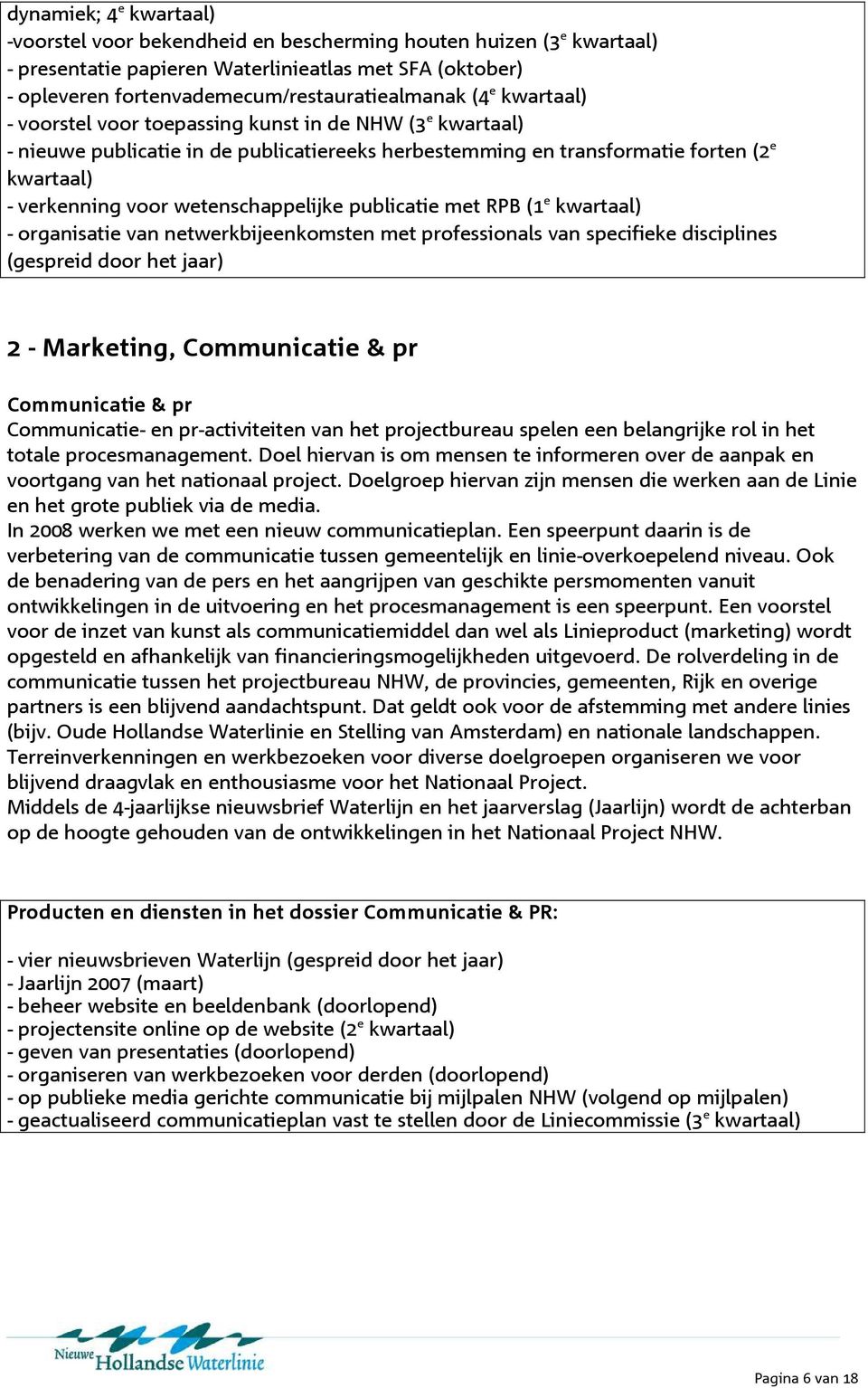 wetenschappelijke publicatie met RPB (1 e kwartaal) - organisatie van netwerkbijeenkomsten met professionals van specifieke disciplines (gespreid door het jaar) 2 - Marketing, Communicatie & pr