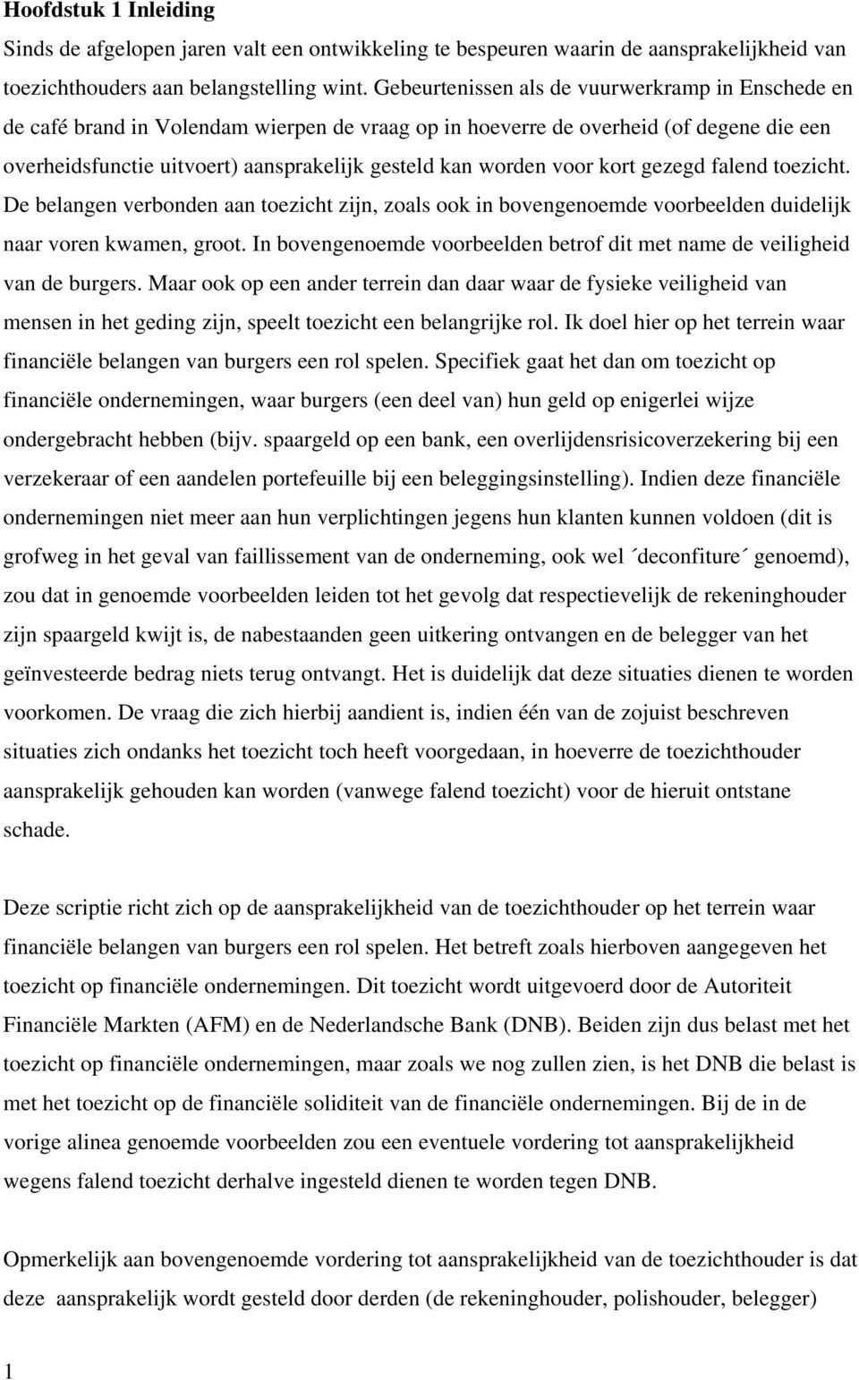 voor kort gezegd falend toezicht. De belangen verbonden aan toezicht zijn, zoals ook in bovengenoemde voorbeelden duidelijk naar voren kwamen, groot.