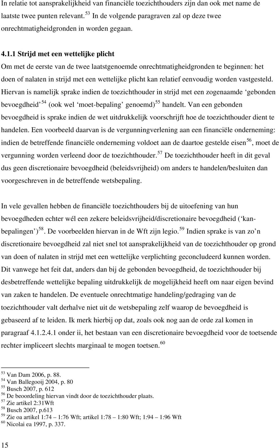 1 Strijd met een wettelijke plicht Om met de eerste van de twee laatstgenoemde onrechtmatigheidgronden te beginnen: het doen of nalaten in strijd met een wettelijke plicht kan relatief eenvoudig