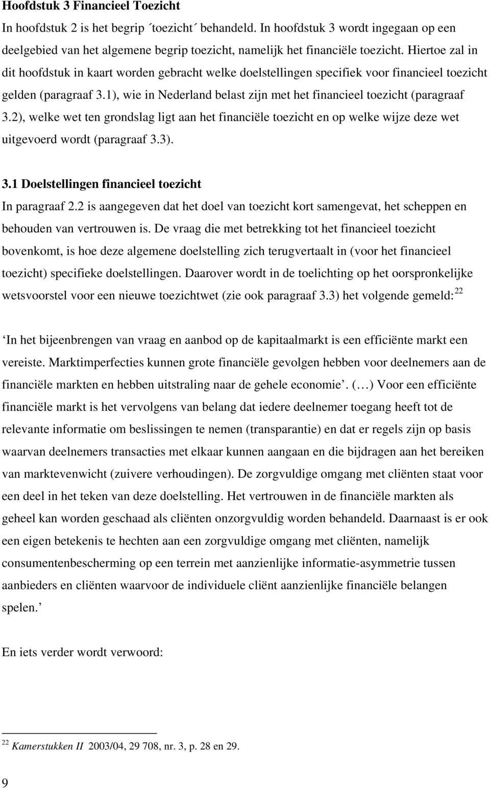 1), wie in Nederland belast zijn met het financieel toezicht (paragraaf 3.2), welke wet ten grondslag ligt aan het financiële toezicht en op welke wijze deze wet uitgevoerd wordt (paragraaf 3.3). 3.1 Doelstellingen financieel toezicht In paragraaf 2.