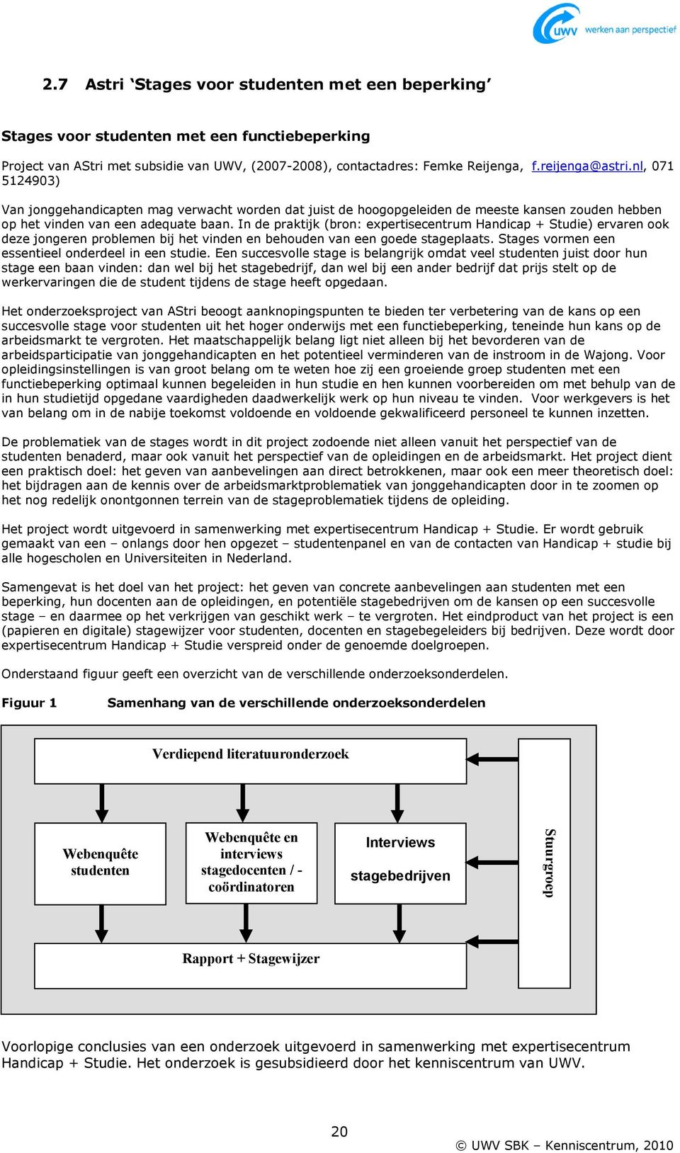 In de praktijk (bron: expertisecentrum Handicap + Studie) ervaren ook deze jongeren problemen bij het vinden en behouden van een goede stageplaats.