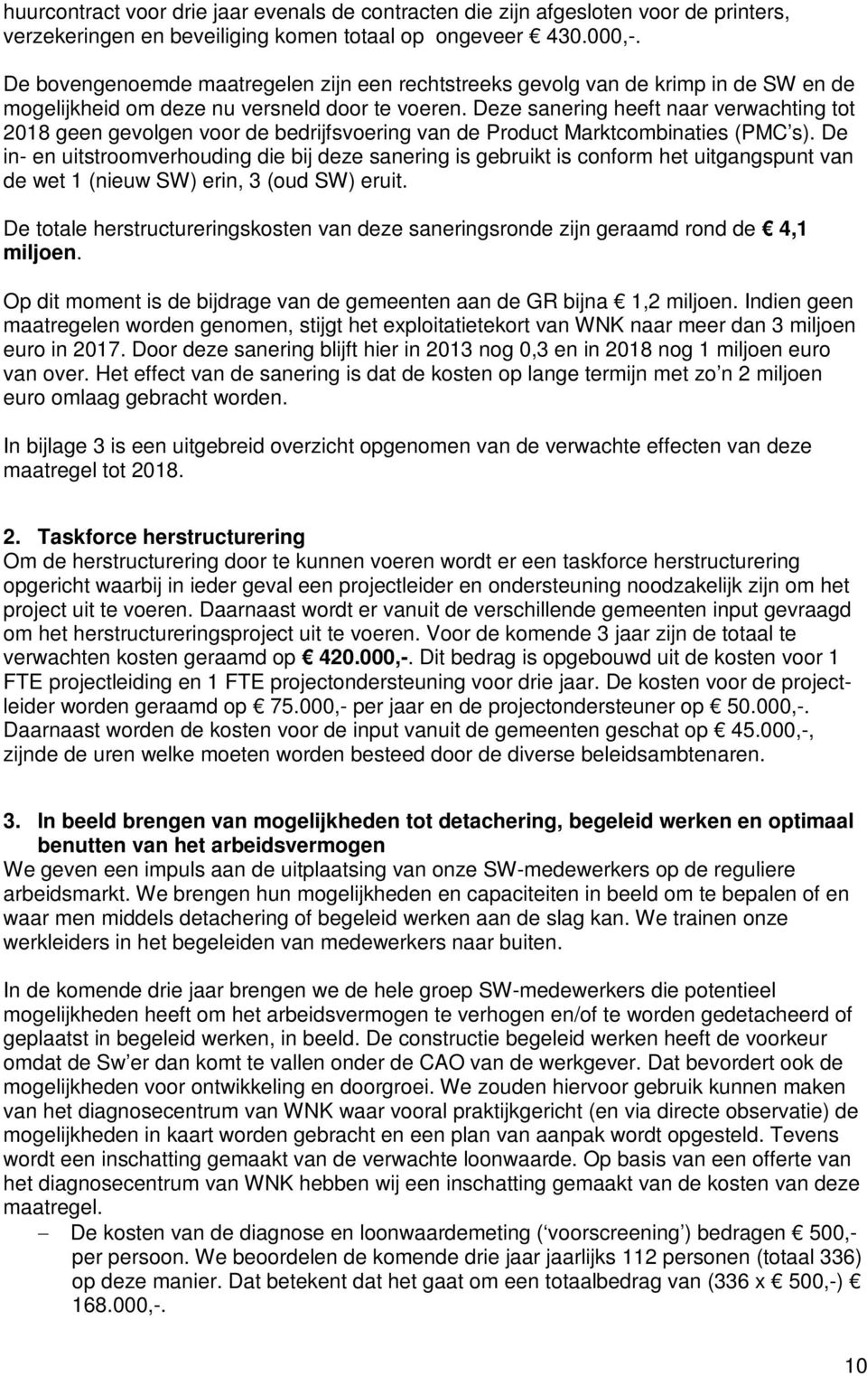 Deze sanering heeft naar verwachting tot 2018 geen gevolgen voor de bedrijfsvoering van de Product Marktcombinaties (PMC s).