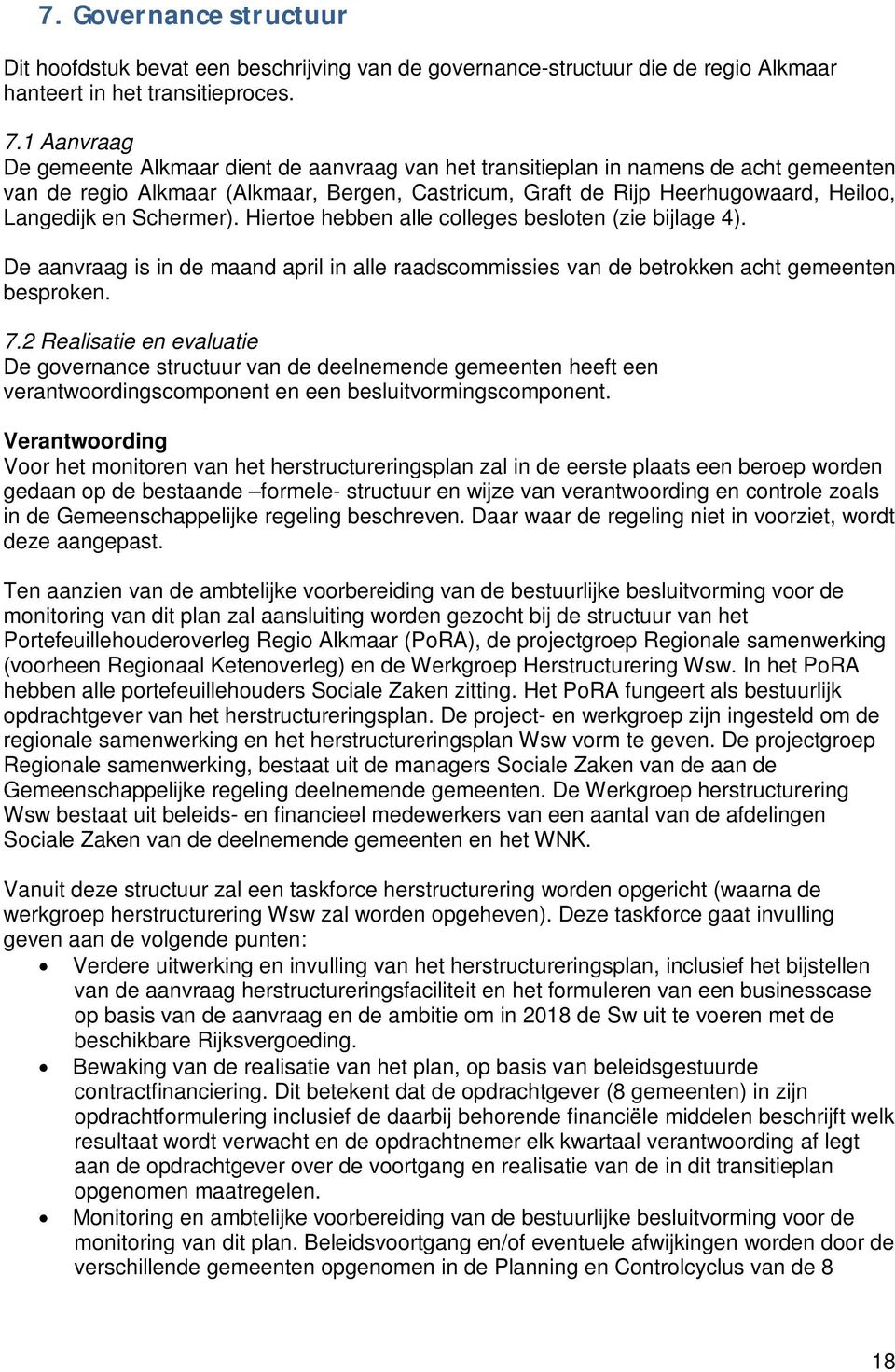 Schermer). Hiertoe hebben alle colleges besloten (zie bijlage 4). De aanvraag is in de maand april in alle raadscommissies van de betrokken acht gemeenten besproken. 7.