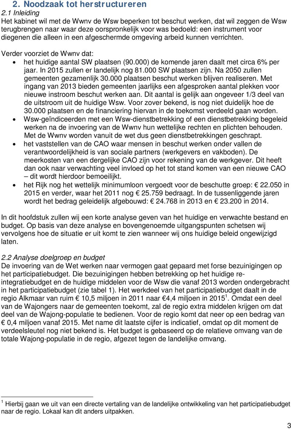 in een afgeschermde omgeving arbeid kunnen verrichten. Verder voorziet de Wwnv dat: het huidige aantal SW plaatsen (90.000) de komende jaren daalt met circa 6% per jaar.