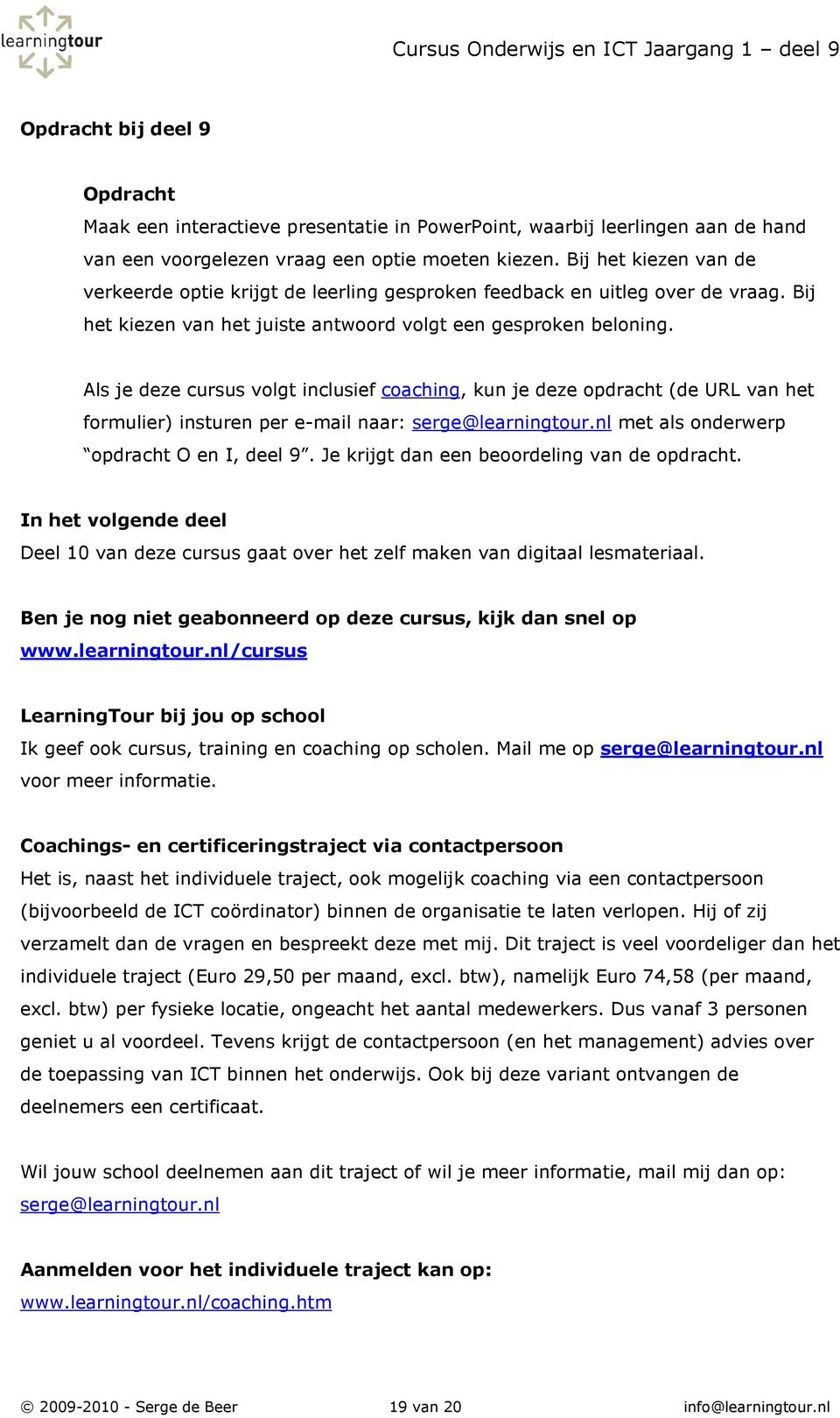 Als je deze cursus volgt inclusief coaching, kun je deze opdracht (de URL van het formulier) insturen per e-mail naar: serge@learningtour.nl met als onderwerp opdracht O en I, deel 9.