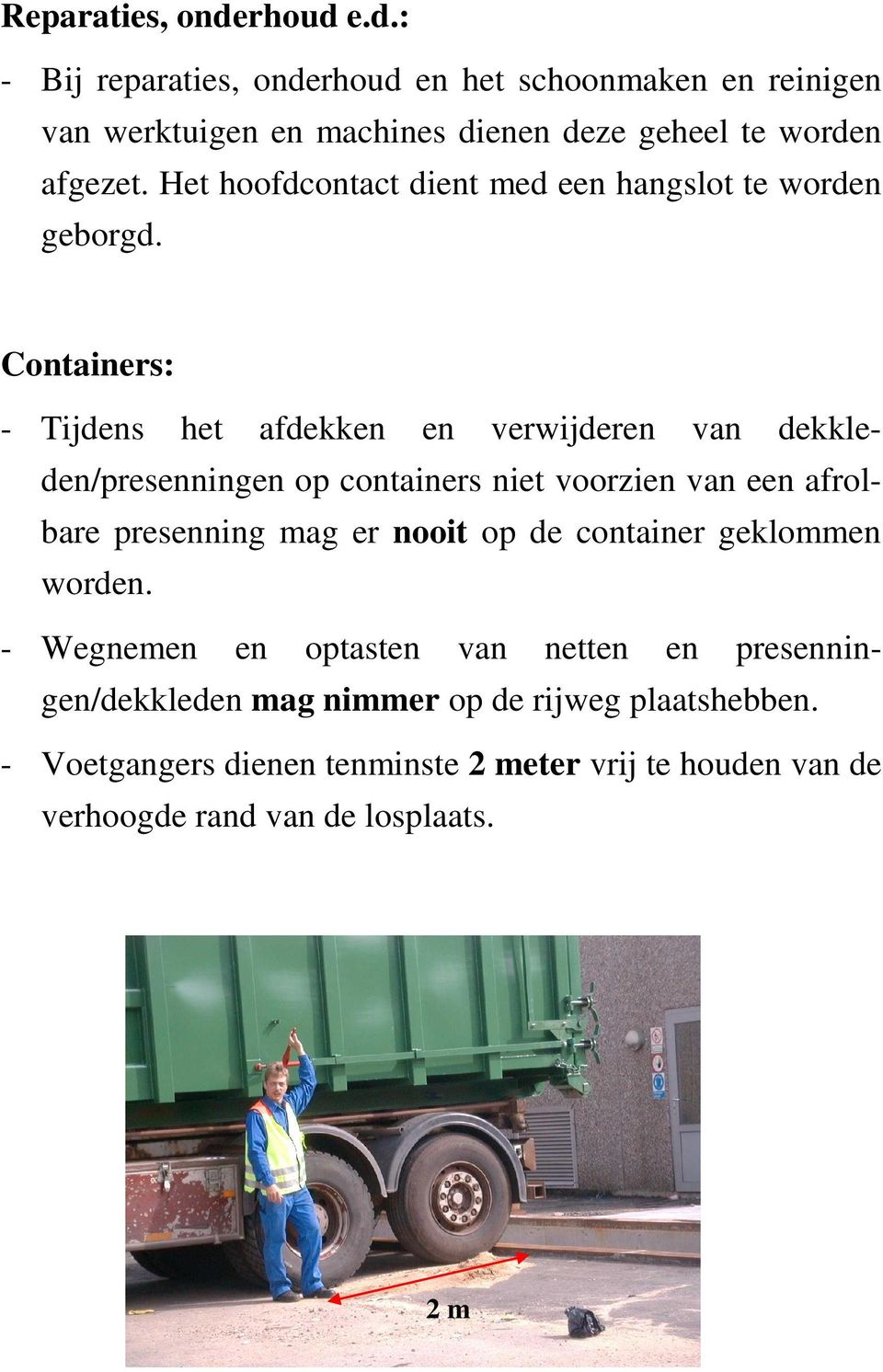 Containers: - Tijdens het afdekken en verwijderen van dekkleden/presenningen op containers niet voorzien van een afrolbare presenning mag er