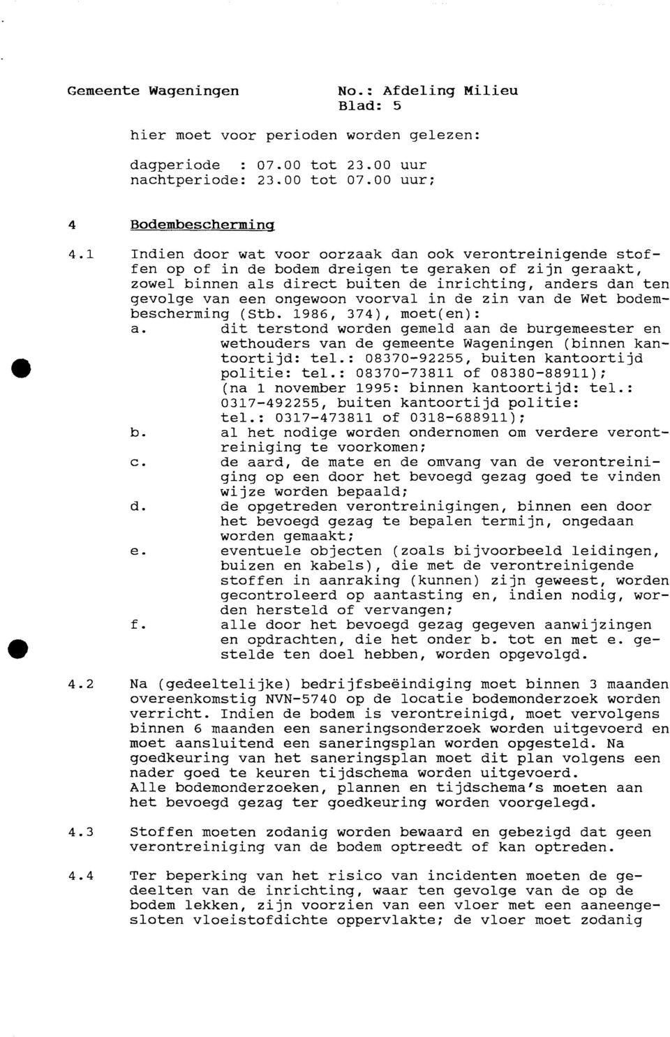 ongewoon voorval in de zin van de Wet bodembescherming (Stb. 1986, 374), moet(en): a. dit terstond worden gemeld aan de burgemeester en wethouders van de gemeente Wageningen (binnen kantoortijd: tel.