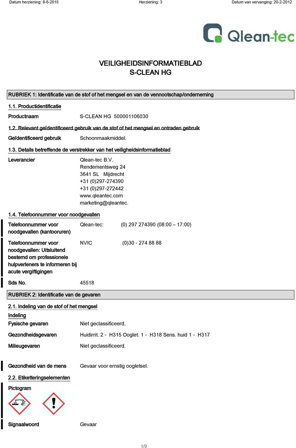 Details betreffende de verstrekker van het veiligheidsinformatieblad Leverancier Qlean-tec B.V. Rendementsweg 24 3641 SL Mijdrecht +31 (0)297-274390 +31 (0)297-272442 www.qleantec.