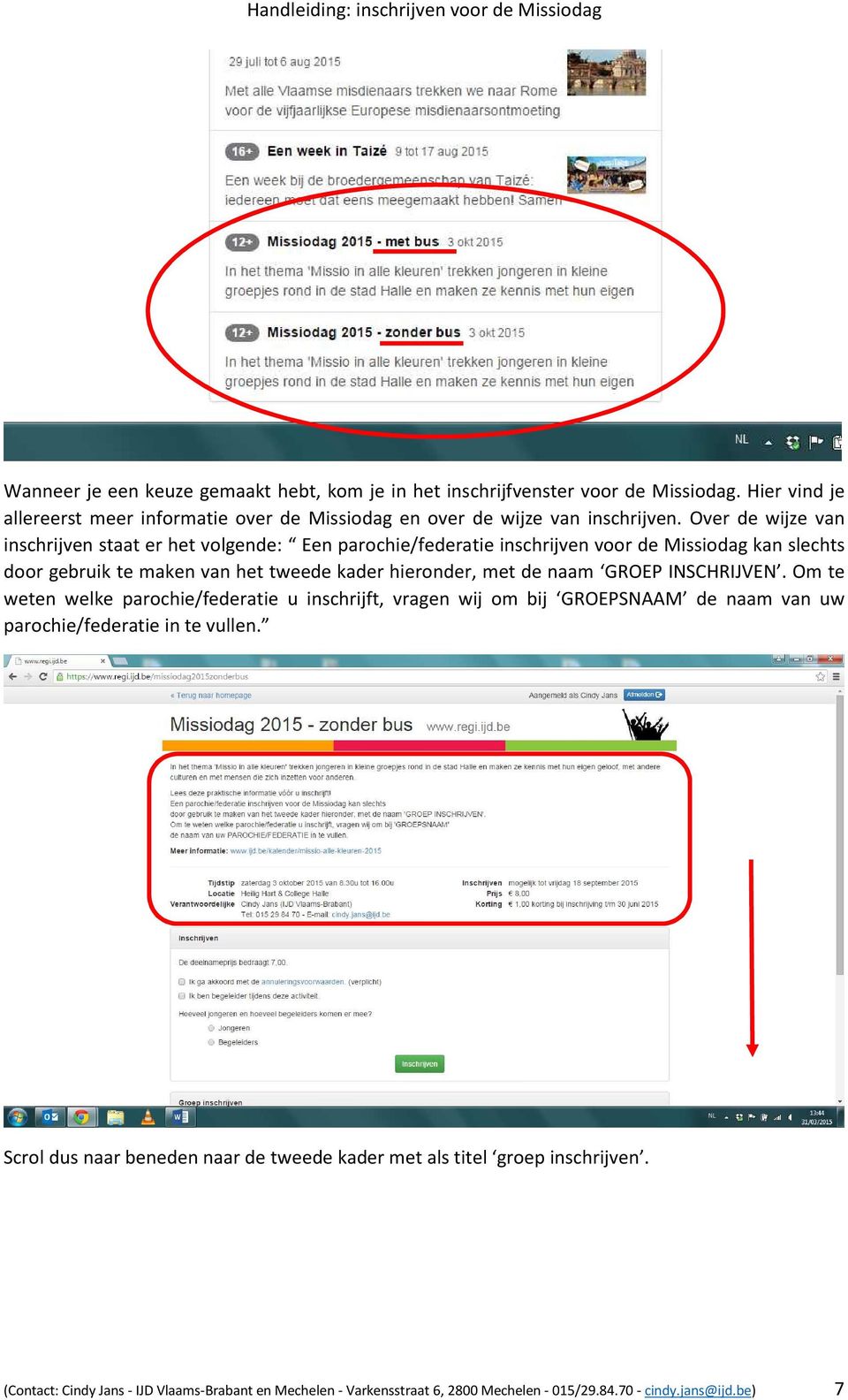 de naam GROEP INSCHRIJVEN. Om te weten welke parochie/federatie u inschrijft, vragen wij om bij GROEPSNAAM de naam van uw parochie/federatie in te vullen.