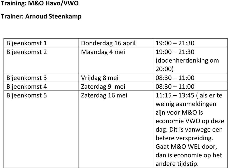 Zaterdag 9 mei 08:30 11:00 Bijeenkomst 5 Zaterdag 16 mei 11:15 13:45 ( als er te weinig aanmeldingen zijn voor M&O