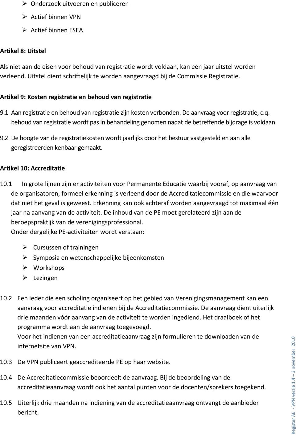 1 Aan registratie en behoud van registratie zijn kosten verbonden. De aanvraag voor registratie, c.q. behoud van registratie wordt pas in behandeling genomen nadat de betreffende bijdrage is voldaan.