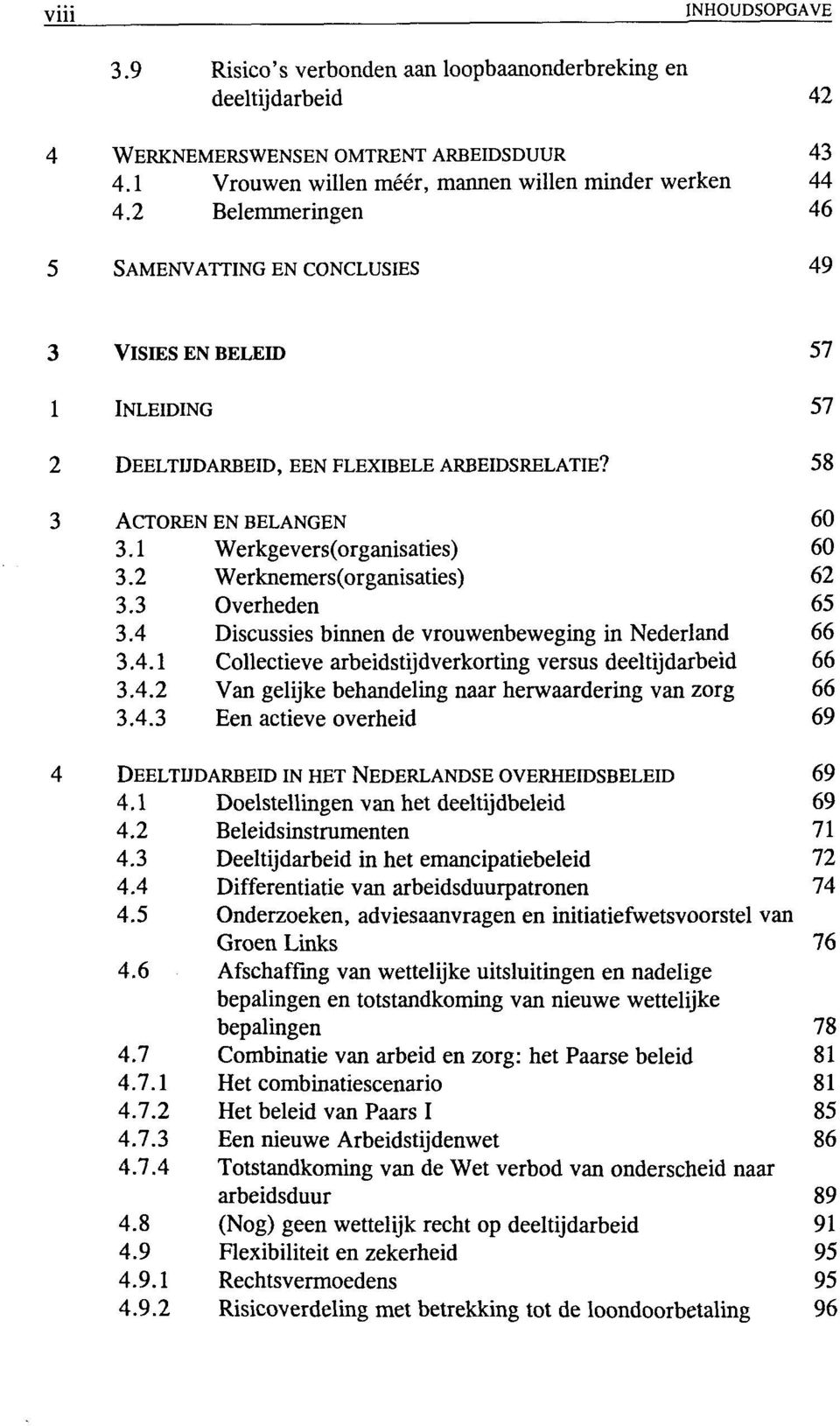 2 Werknemers(organisaties) 62 3.3 Overheden 65 3.4 Discussies binnen de vrouwenbeweging in Nederland 66 3.4.1 Collectieve arbeidstijdverkorting versus deeltijdarbeid 66 3.4.2 Van gelijke behandeling naar herwaardering van zorg 66 3.