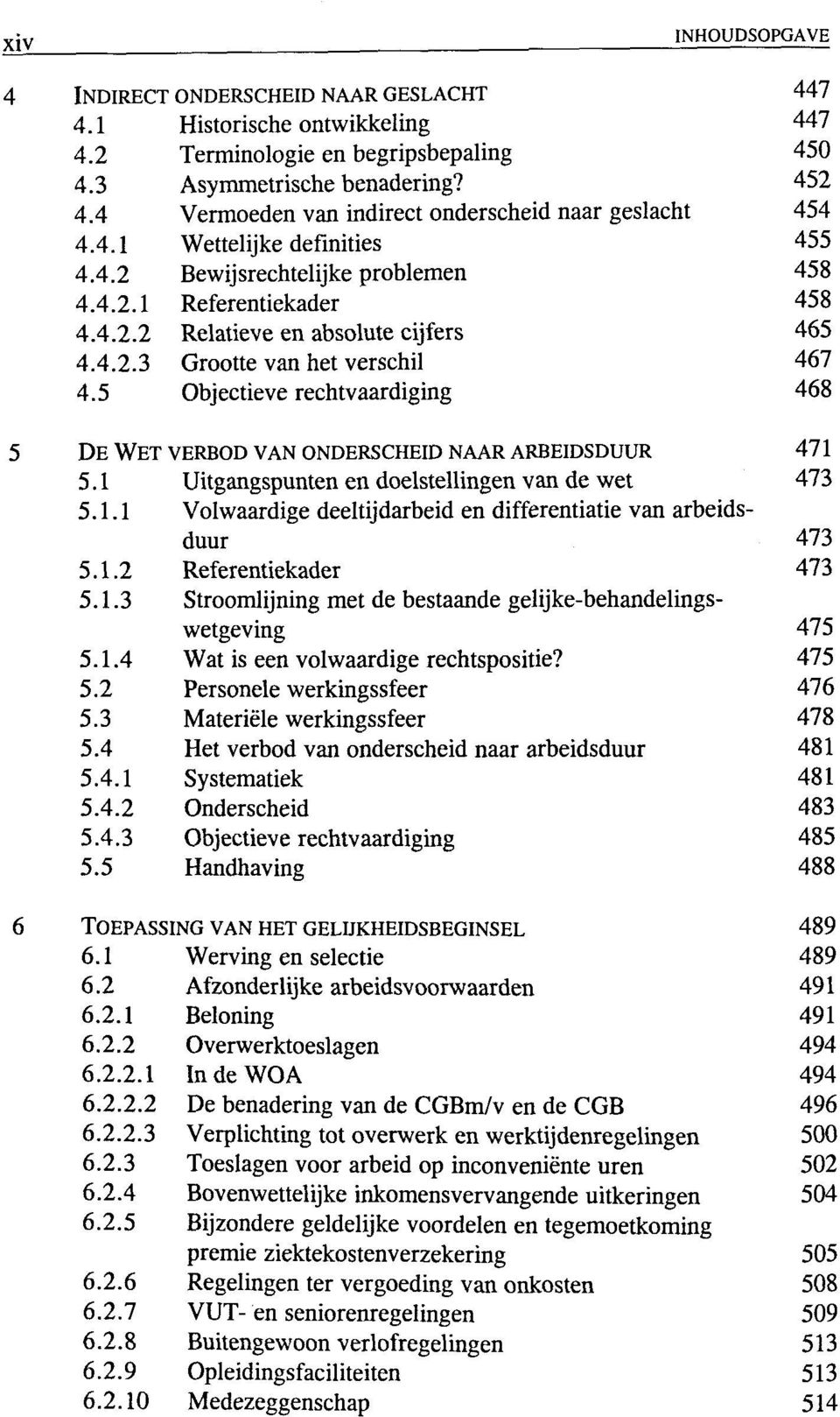 5 Objectieve rechtvaardiging 468 5 DE WET VERBOD VAN ONDERSCHEID NAAR ARBEIDSDUUR 471 5.1 Uitgangspunten en doelstellingen van de wet 473 5.1.1 Volwaardige deeltijdarbeid en differentiatie van arbeidsduur 473 5.