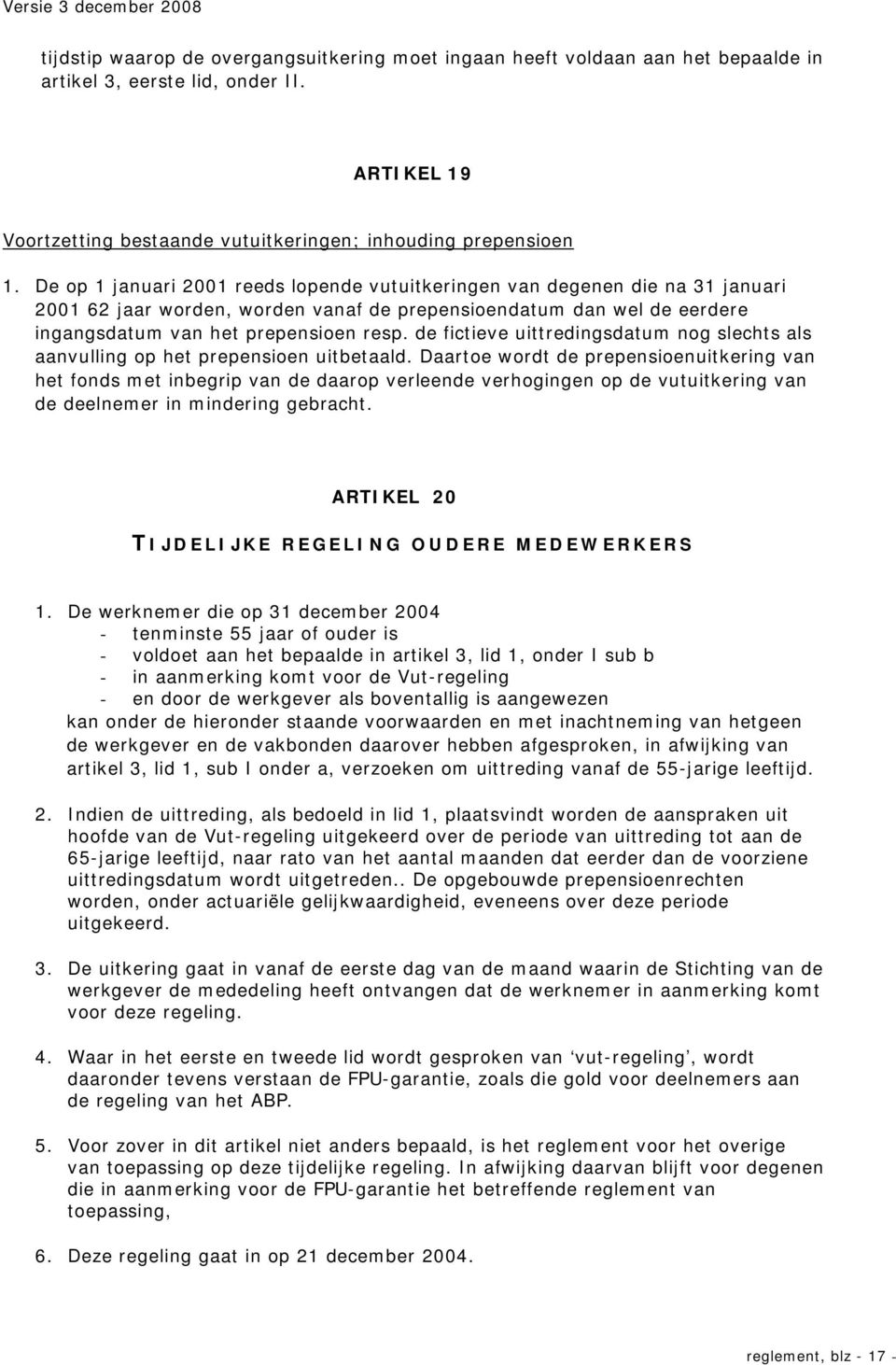 de fictieve uittredingsdatum nog slechts als aanvulling op het prepensioen uitbetaald.