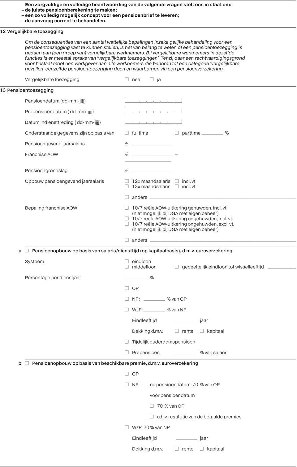 12 Vergelijkbare toezegging Om de consequenties van een aantal wettelijke bepalingen inzake gelijke behandeling voor een pensioentoezegging vast te kunnen stellen, is het van belang te weten of een