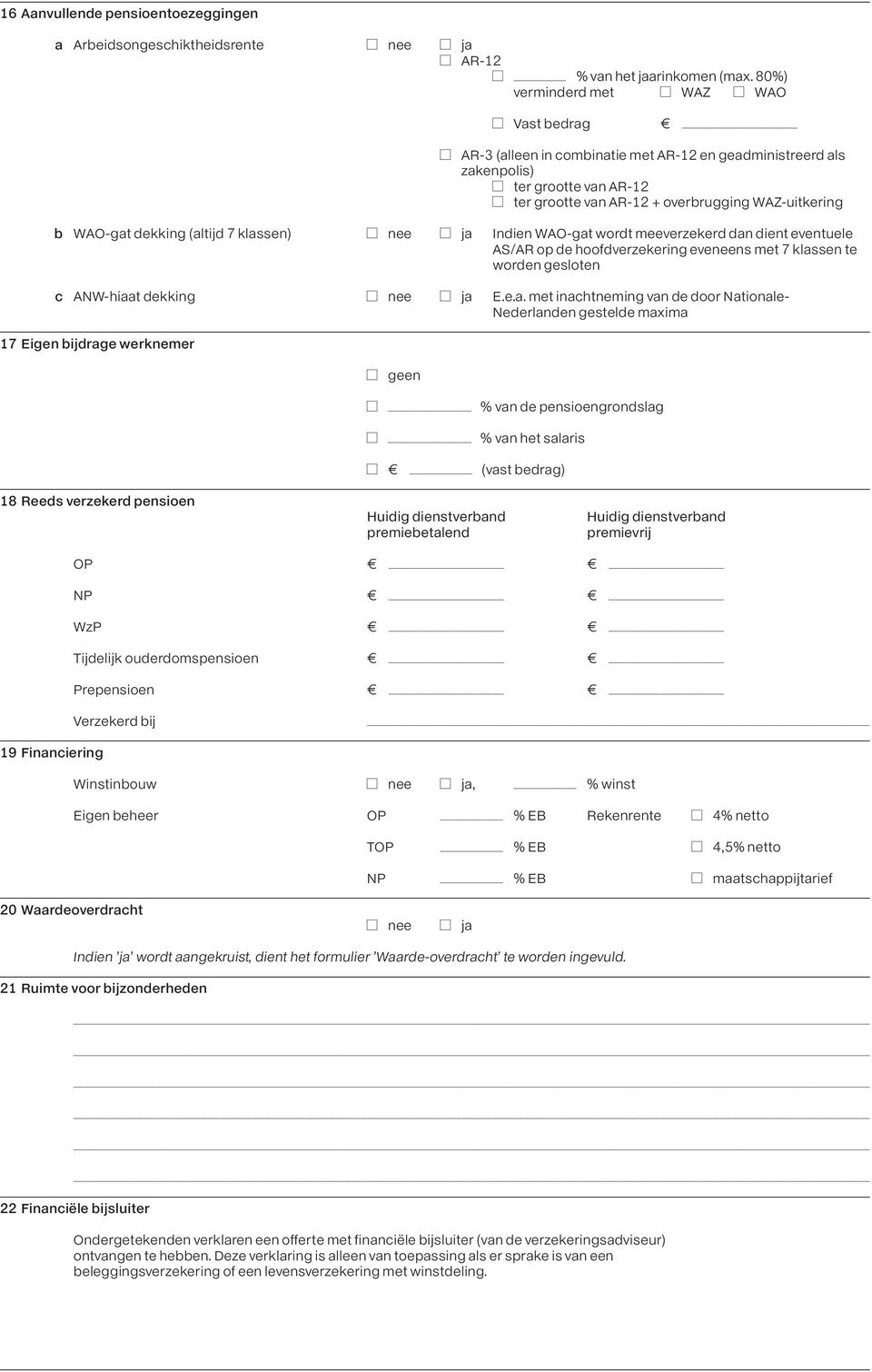 WAZ-uitkering b WAO-gat dekking (altijd 7 klassen) Anee Aja Indien WAO-gat wordt meeverzekerd dan dient eventuele AS/AR op de hoofdverzekering eveneens met 7 klassen te worden gesloten c ANW-hiaat