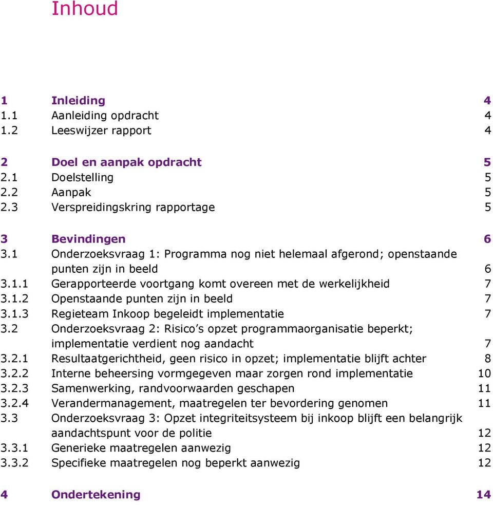 1.3 Regieteam Inkoop begeleidt implementatie 7 3.2 Onderzoeksvraag 2: Risico s opzet programmaorganisatie beperkt; implementatie verdient nog aandacht 7 3.2.1 Resultaatgerichtheid, geen risico in opzet; implementatie blijft achter 8 3.