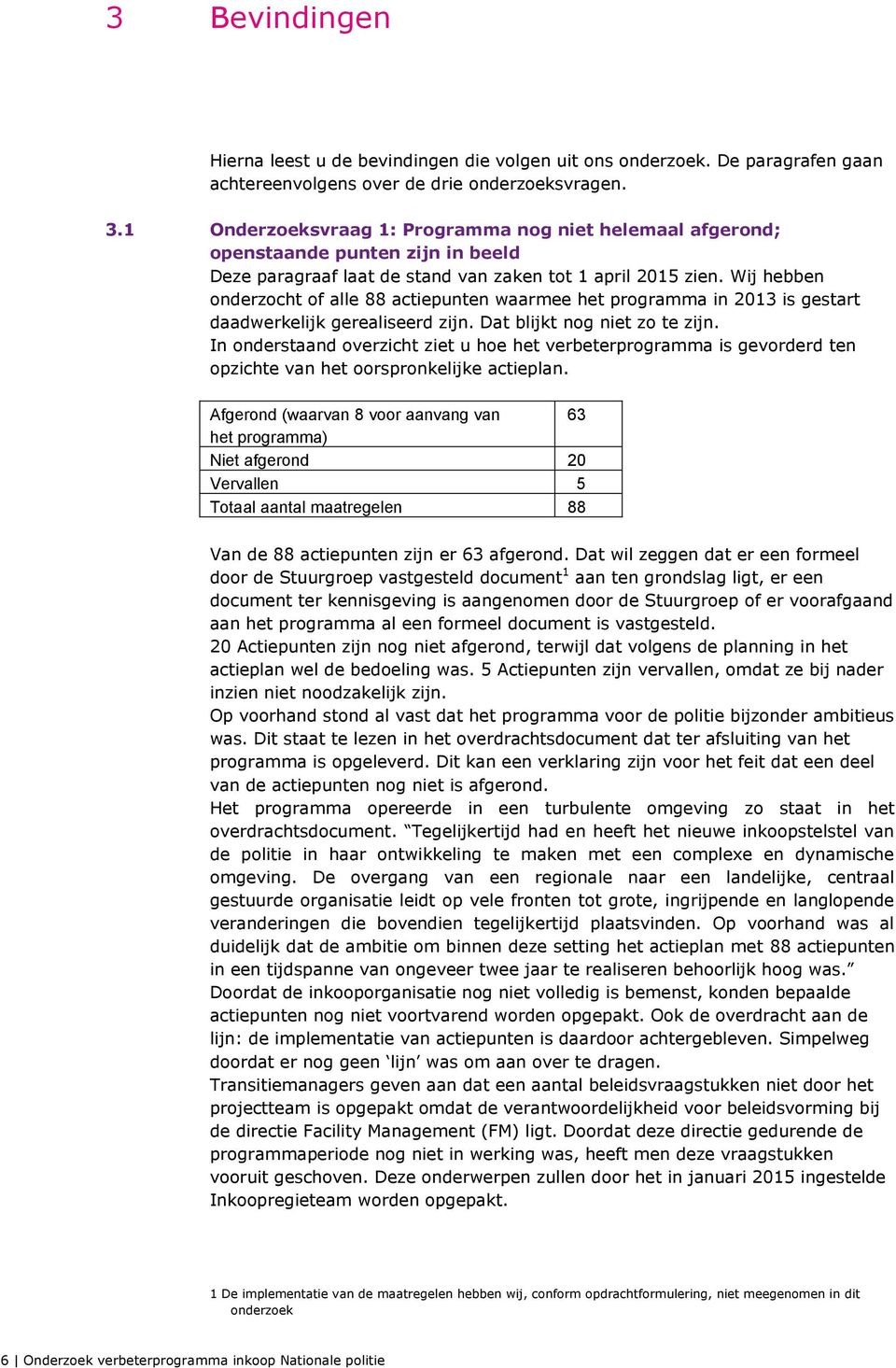 Wij hebben onderzocht of alle 88 actiepunten waarmee het programma in 2013 is gestart daadwerkelijk gerealiseerd zijn. Dat blijkt nog niet zo te zijn.